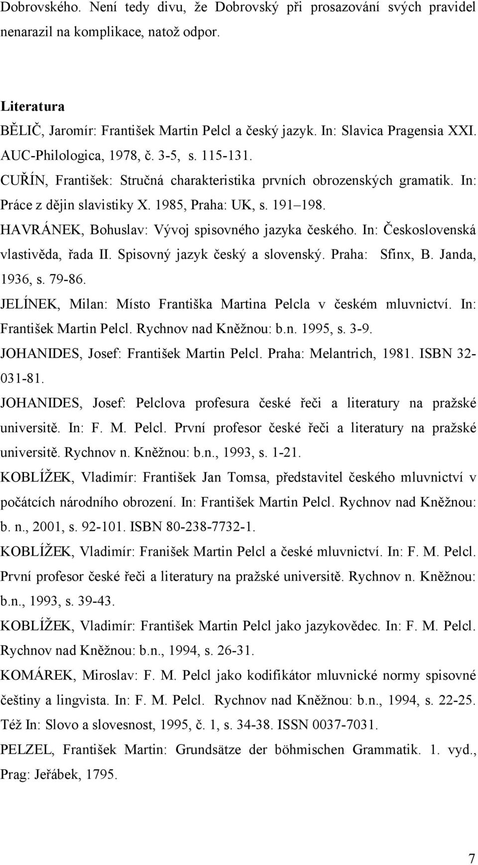 191 198. HAVRÁNEK, Bohuslav: Vývoj spisovného jazyka českého. In: Československá vlastivěda, řada II. Spisovný jazyk český a slovenský. Praha: Sfinx, B. Janda, 1936, s. 79-86.