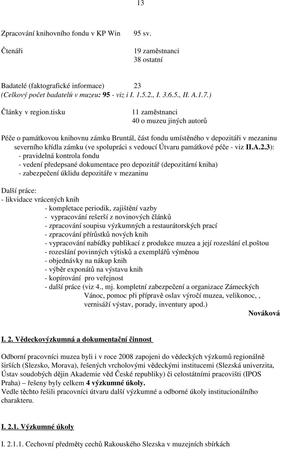 tisku 11 zaměstnanci 40 o muzeu jiných autorů Péče o památkovou knihovnu zámku Bruntál, část fondu umístěného v depozitáři v mezaninu severního křídla zámku (ve spolupráci s vedoucí Útvaru památkové