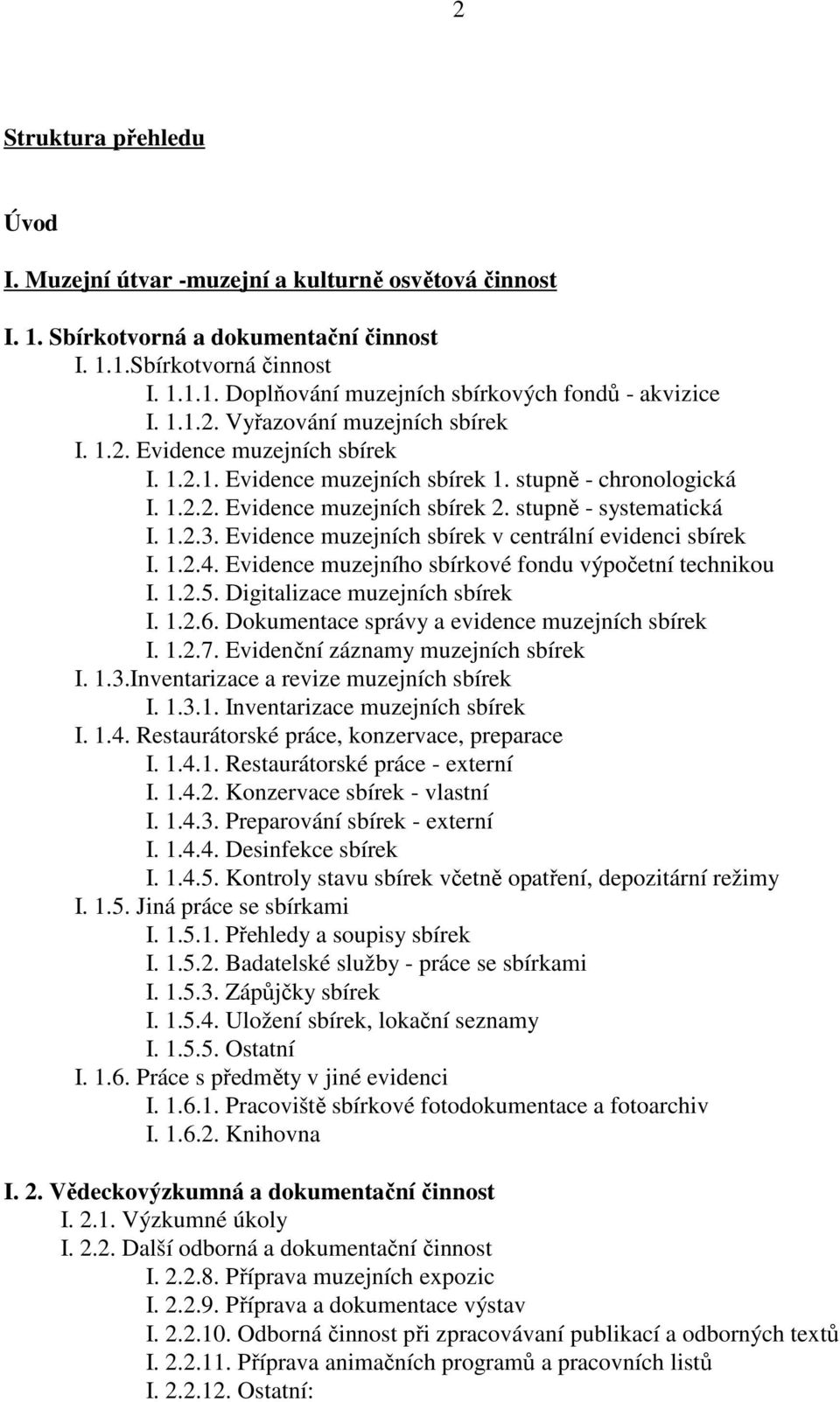 Evidence muzejních sbírek v centrální evidenci sbírek I. 1.2.4. Evidence muzejního sbírkové fondu výpočetní technikou I. 1.2.5. Digitalizace muzejních sbírek I. 1.2.6.