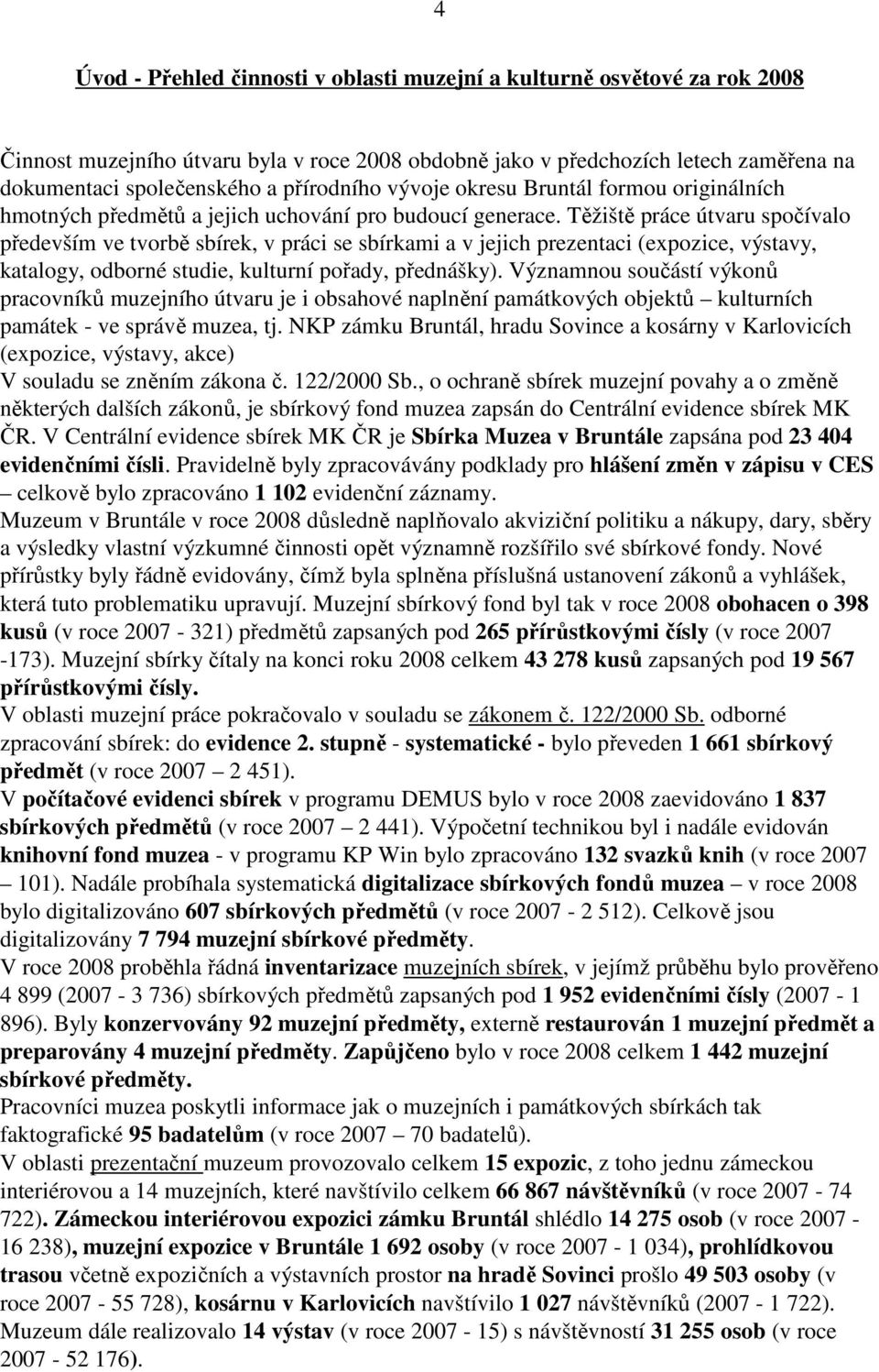 Těžiště práce útvaru spočívalo především ve tvorbě sbírek, v práci se sbírkami a v jejich prezentaci (expozice, výstavy, katalogy, odborné studie, kulturní pořady, přednášky).