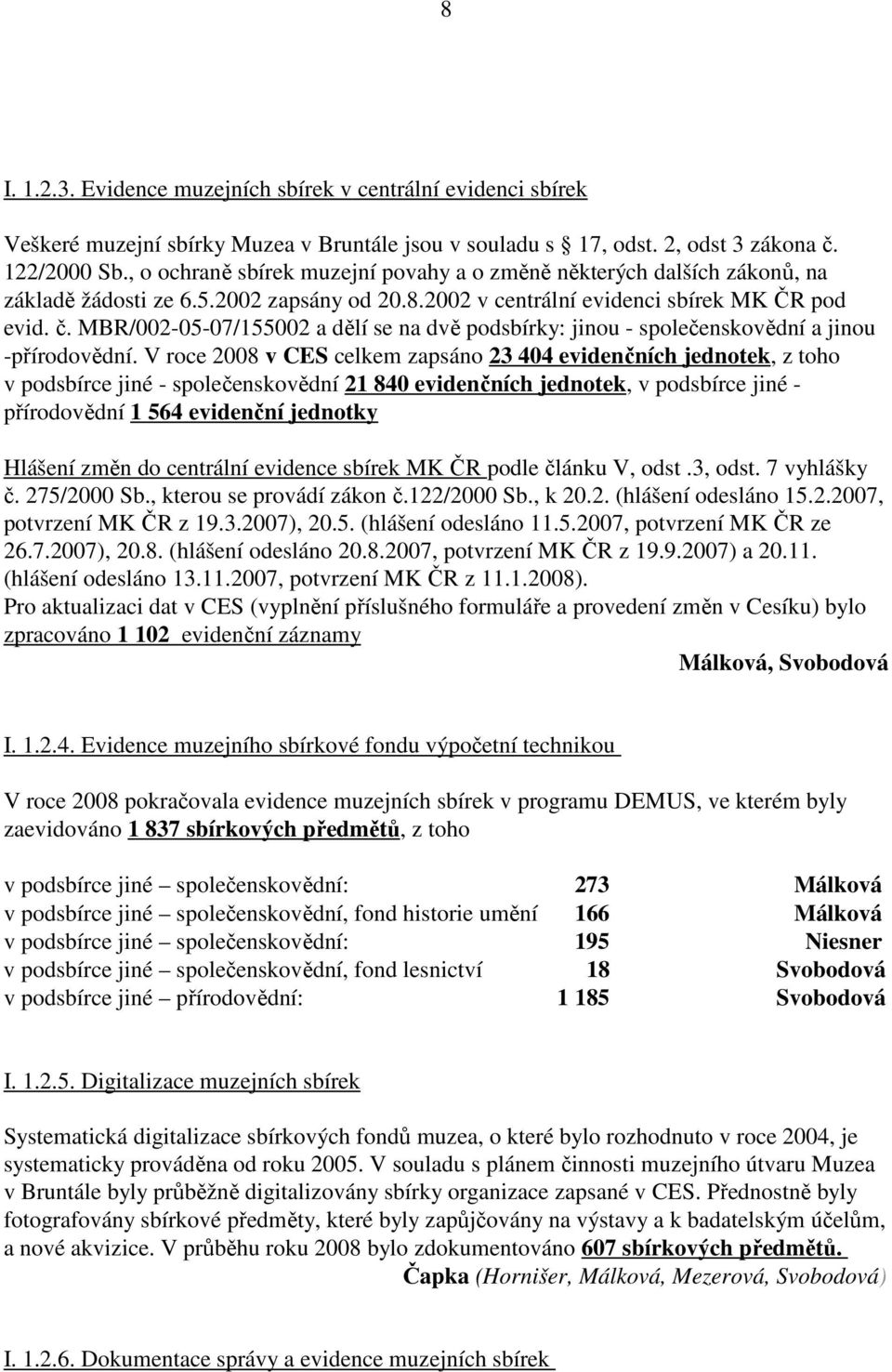 MBR/002-05-07/155002 a dělí se na dvě podsbírky: jinou - společenskovědní a jinou -přírodovědní.