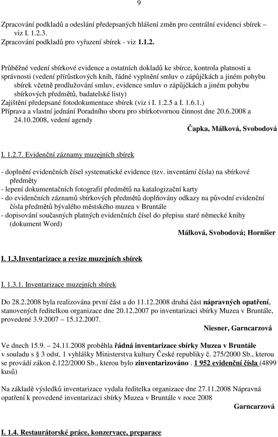 Průběžné vedení sbírkové evidence a ostatních dokladů ke sbírce, kontrola platnosti a správnosti (vedení přírůstkových knih, řádné vyplnění smluv o zápůjčkách a jiném pohybu sbírek včetně