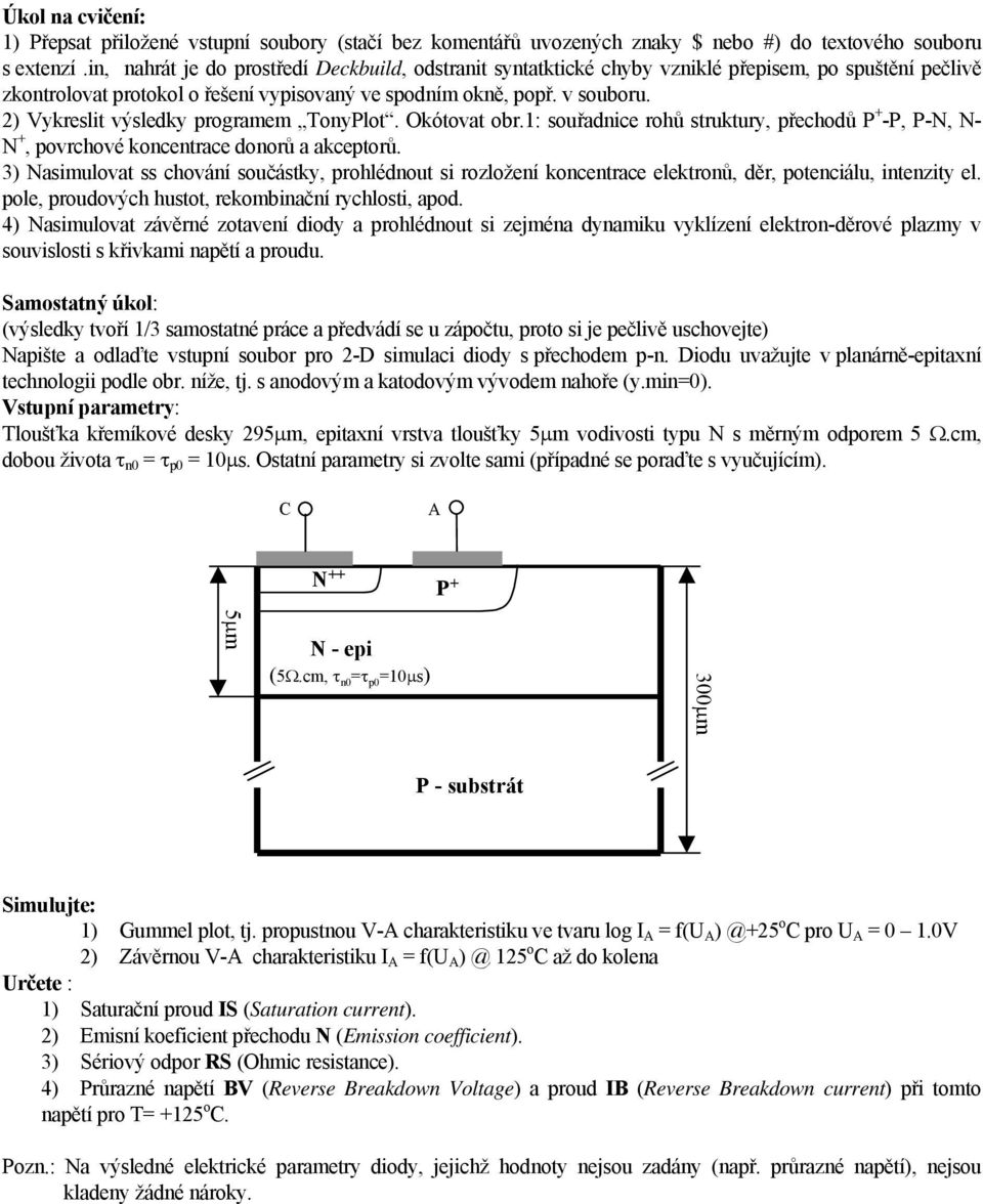 2) Vykreslit výsledky programem TonyPlot. Okótovat obr.1: souřadnice rohů struktury, přechodů P + -P, P-N, N- N +, povrchové koncentrace donorů a akceptorů.