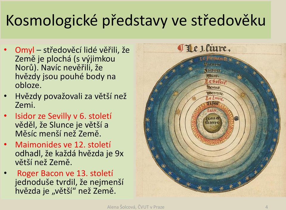Isidor ze Sevilly v 6. století věděl, že Slunce je větší a Měsíc menší než Země. Maimonides ve 12.