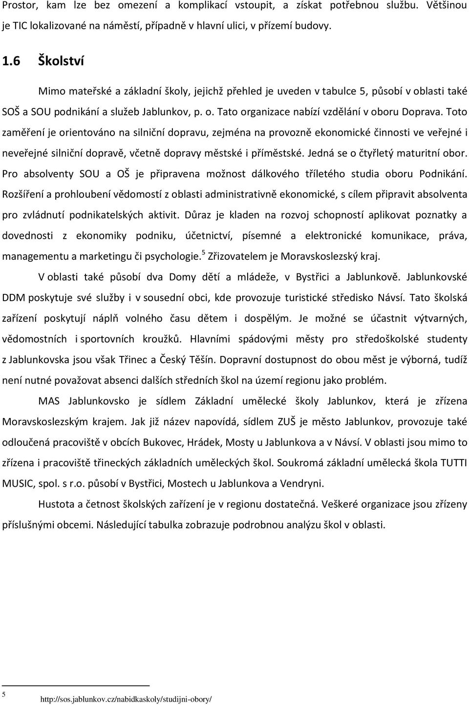 Toto zaměření je orientováno na silniční dopravu, zejména na provozně ekonomické činnosti ve veřejné i neveřejné silniční dopravě, včetně dopravy městské i příměstské.