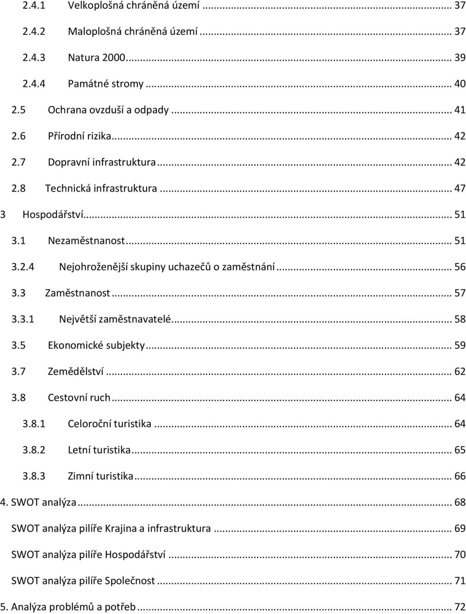 .. 57 3.3.1 Největší zaměstnavatelé... 58 3.5 Ekonomické subjekty... 59 3.7 Zemědělství... 62 3.8 Cestovní ruch... 64 3.8.1 Celoroční turistika... 64 3.8.2 Letní turistika... 65 3.8.3 Zimní turistika.