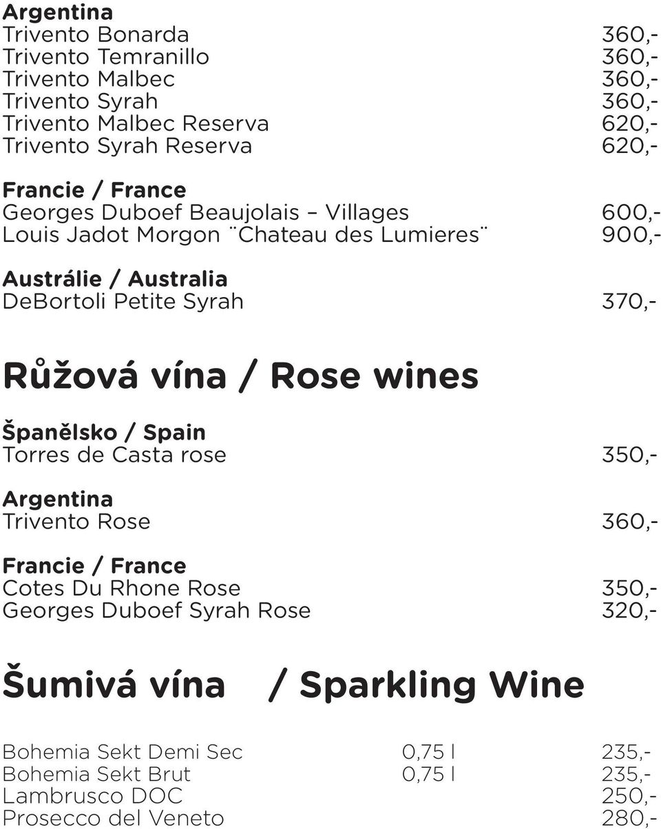 370,- Růžová vína / Rose wines Španělsko / Spain Torres de Casta rose 350,- Argentina Trivento Rose 360,- Francie / France Cotes Du Rhone Rose 350,- Georges