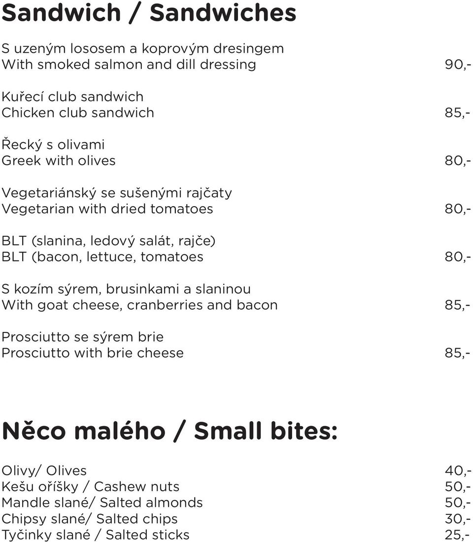 tomatoes 80,- S kozím sýrem, brusinkami a slaninou With goat cheese, cranberries and bacon 85,- Prosciutto se sýrem brie Prosciutto with brie cheese 85,- Něco