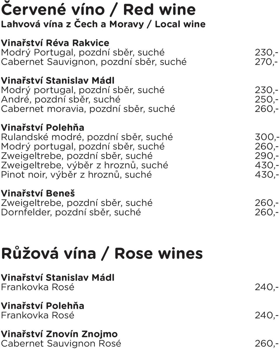 pozdní sběr, suché 260,- Zweigeltrebe, pozdní sběr, suché 290,- Zweigeltrebe, výběr z hroznů, suché 430,- Pinot noir, výběr z hroznů, suché 430,- Vinařství Beneš Zweigeltrebe, pozdní sběr, suché