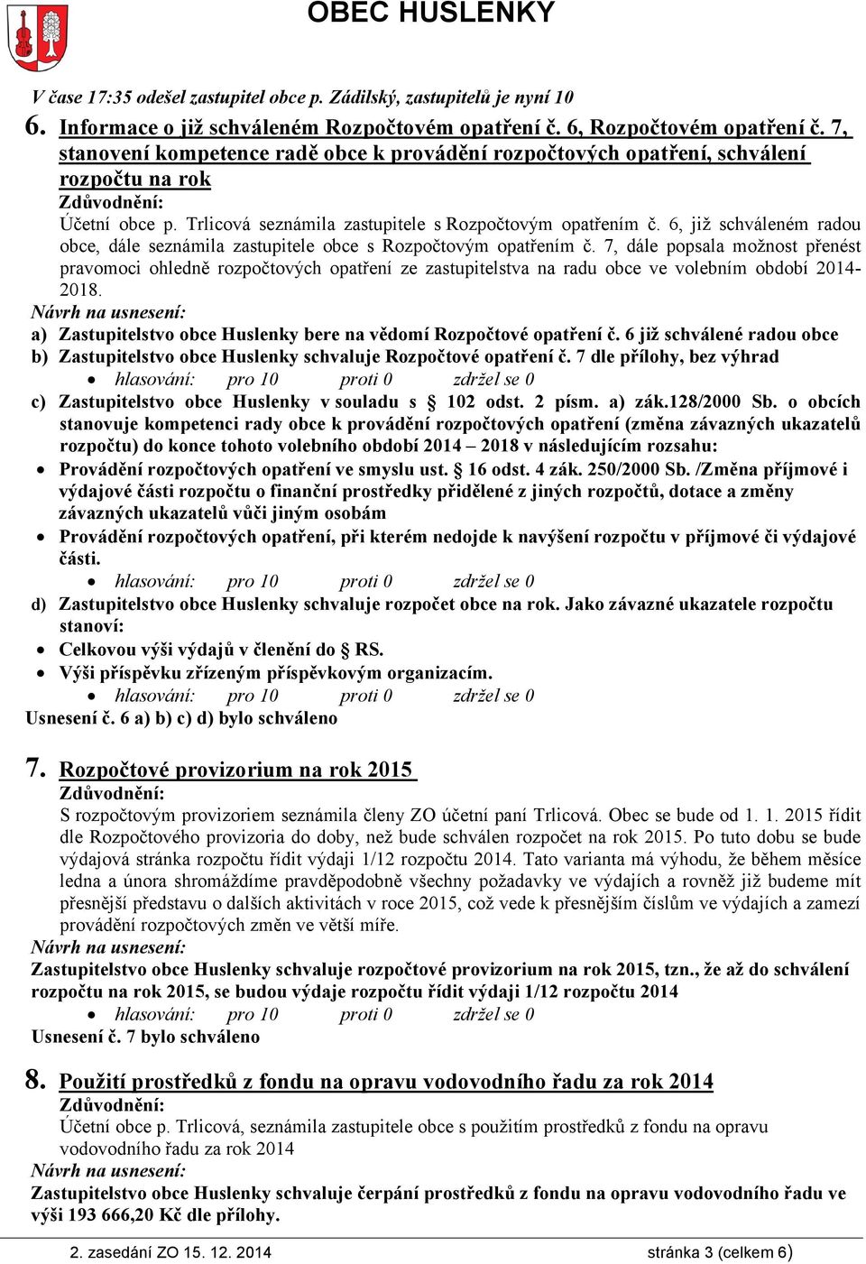 6, již schváleném radou obce, dále seznámila zastupitele obce s Rozpočtovým opatřením č.
