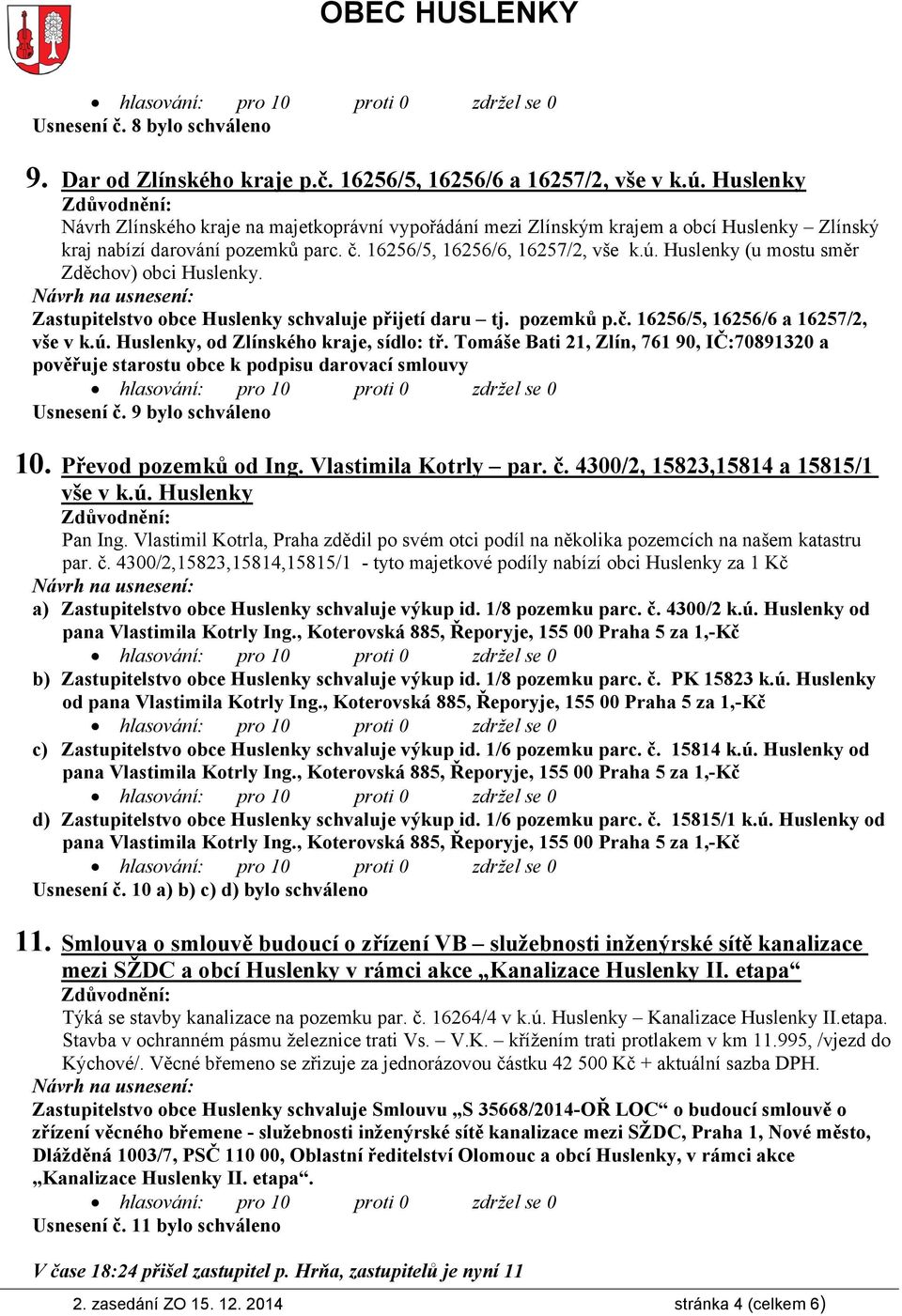 Huslenky (u mostu směr Zděchov) obci Huslenky. Zastupitelstvo obce Huslenky schvaluje přijetí daru tj. pozemků p.č. 16256/5, 16256/6 a 16257/2, vše v k.ú. Huslenky, od Zlínského kraje, sídlo: tř.