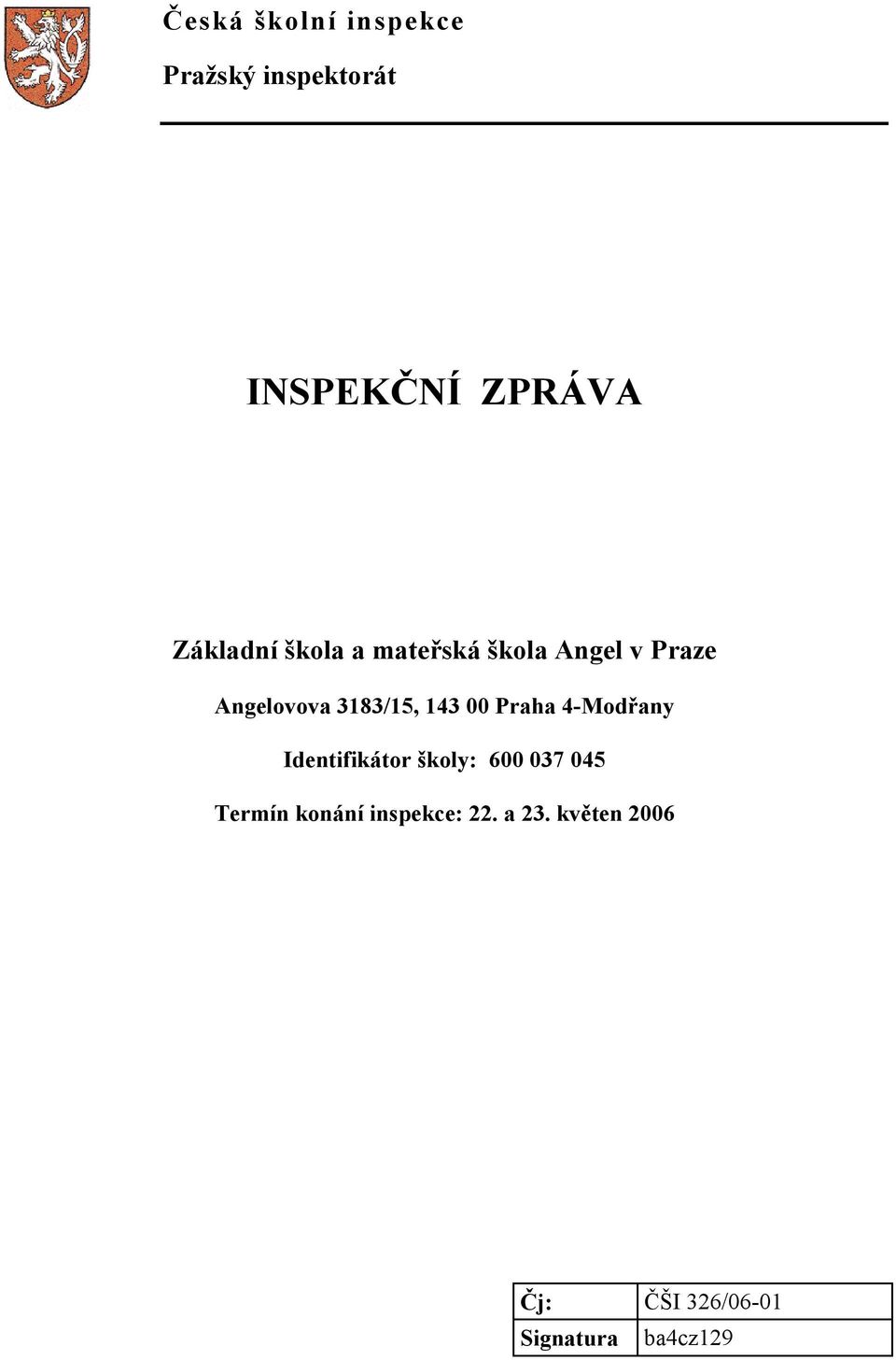 143 00 Praha 4-Modřany Identifikátor školy: 600 037 045 Termín