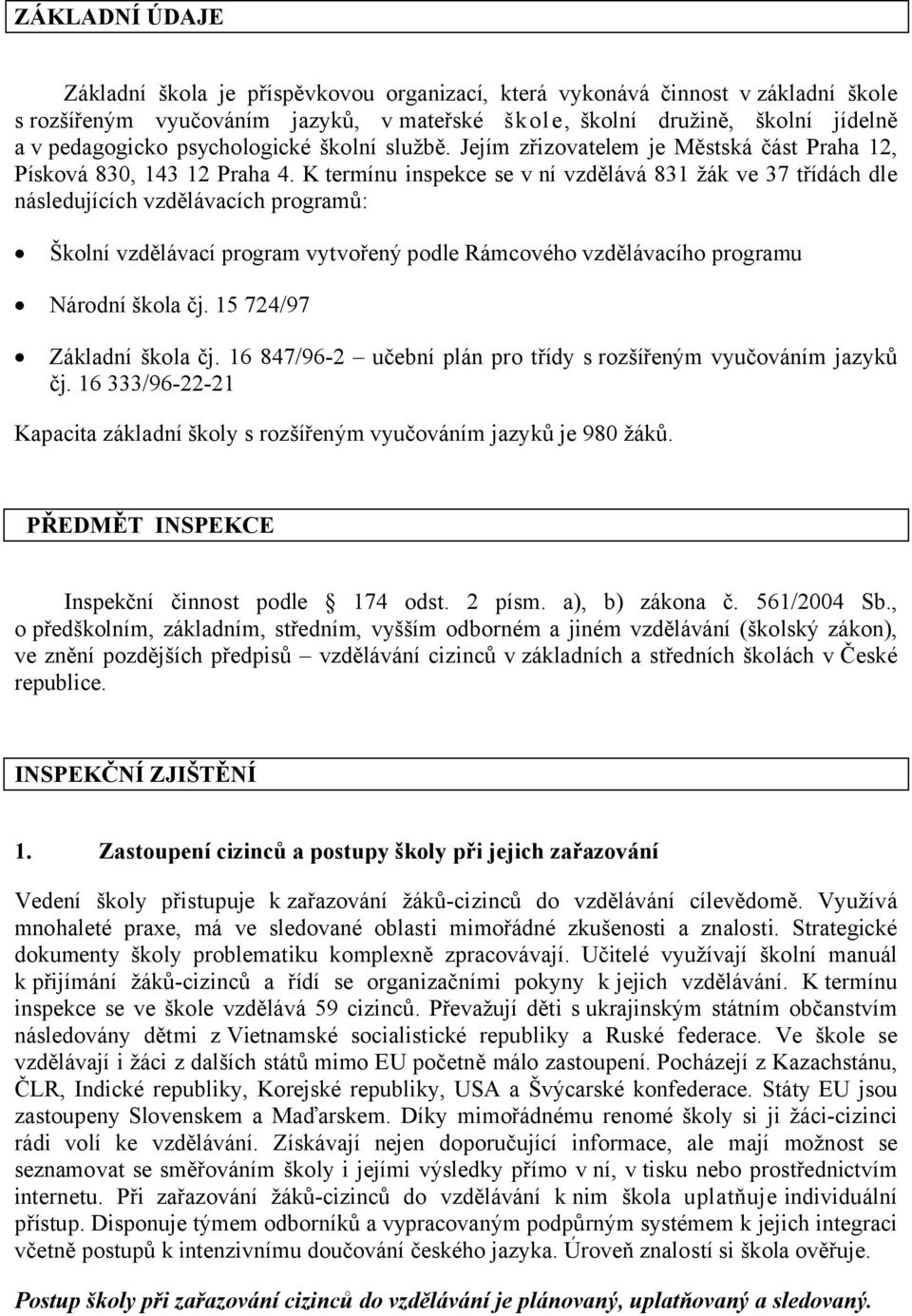 K termínu inspekce se v ní vzdělává 831 žák ve 37 třídách dle následujících vzdělávacích programů: Školní vzdělávací program vytvořený podle Rámcového vzdělávacího programu Národní škola čj.