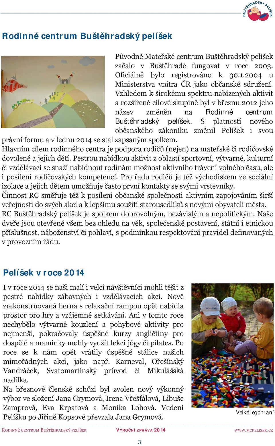Vzhledem k širokému spektru nabízených aktivit a rozšířené cílové skupině byl v březnu 2012 jeho název změněn na Rodinné centrum Buštěhradský pelíšek.