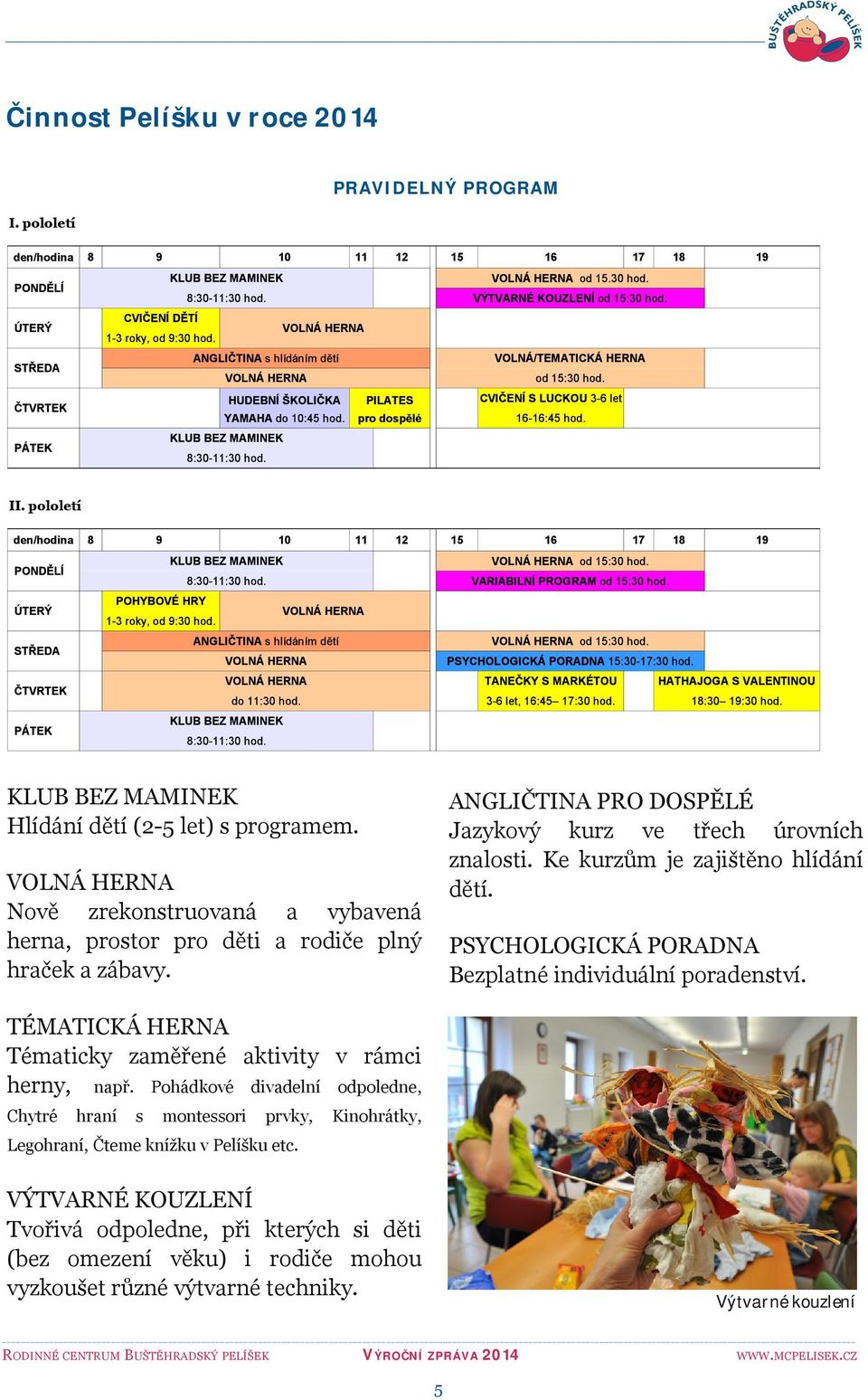PSYCHOLOGICKÁ PORADNA Bezplatné individuální poradenství. TÉMATICKÁ HERNA Tématicky zaměřené aktivity v rámci herny, např.