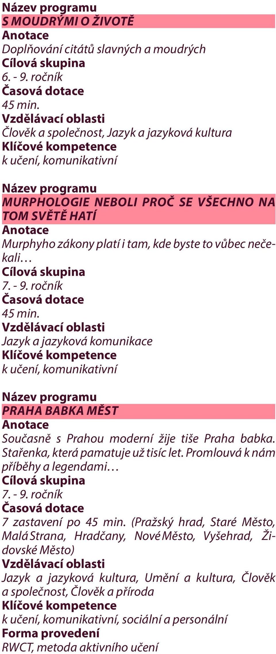 ročník PRAHA BABKA MĚST Současně s Prahou moderní žije tiše Praha babka. Stařenka, která pamatuje už tisíc let.