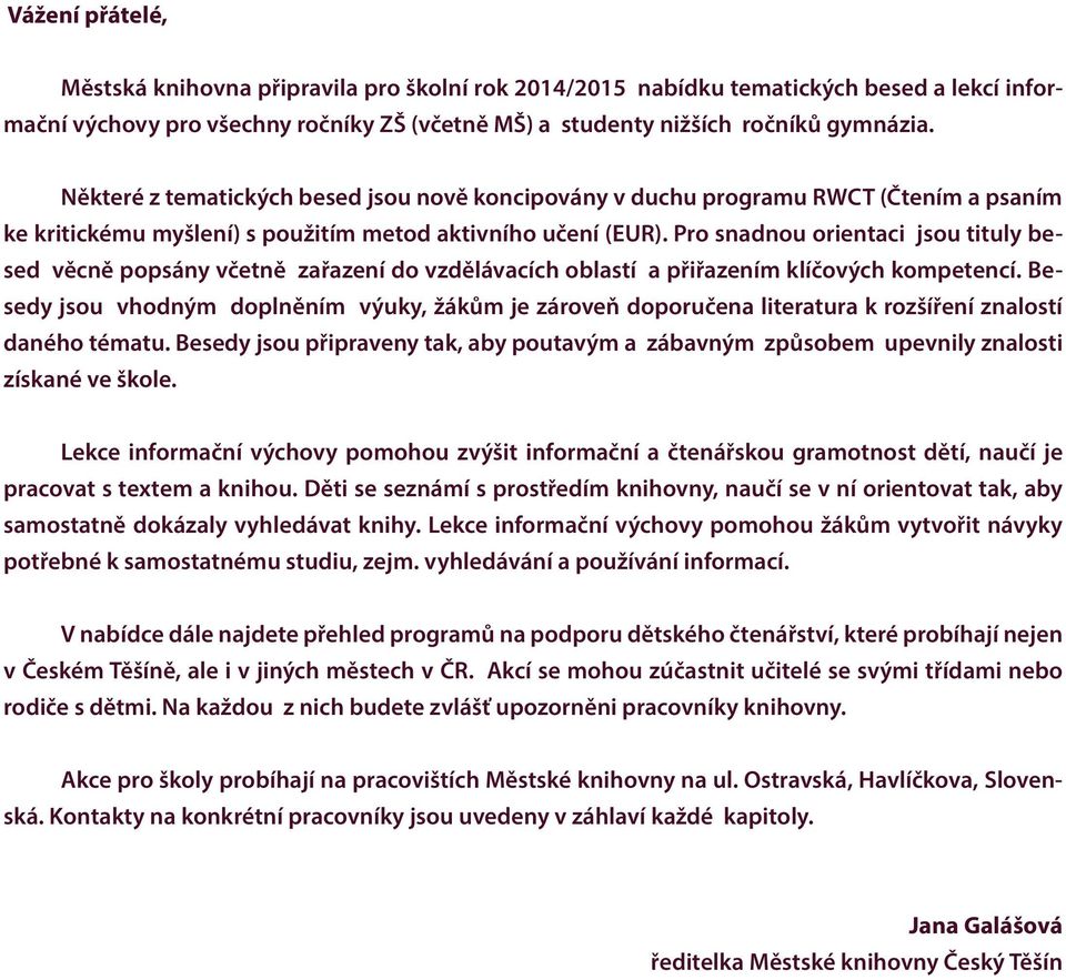 Pro snadnou orientaci jsou tituly besed věcně popsány včetně zařazení do vzdělávacích oblastí a přiřazením klíčových kompetencí.