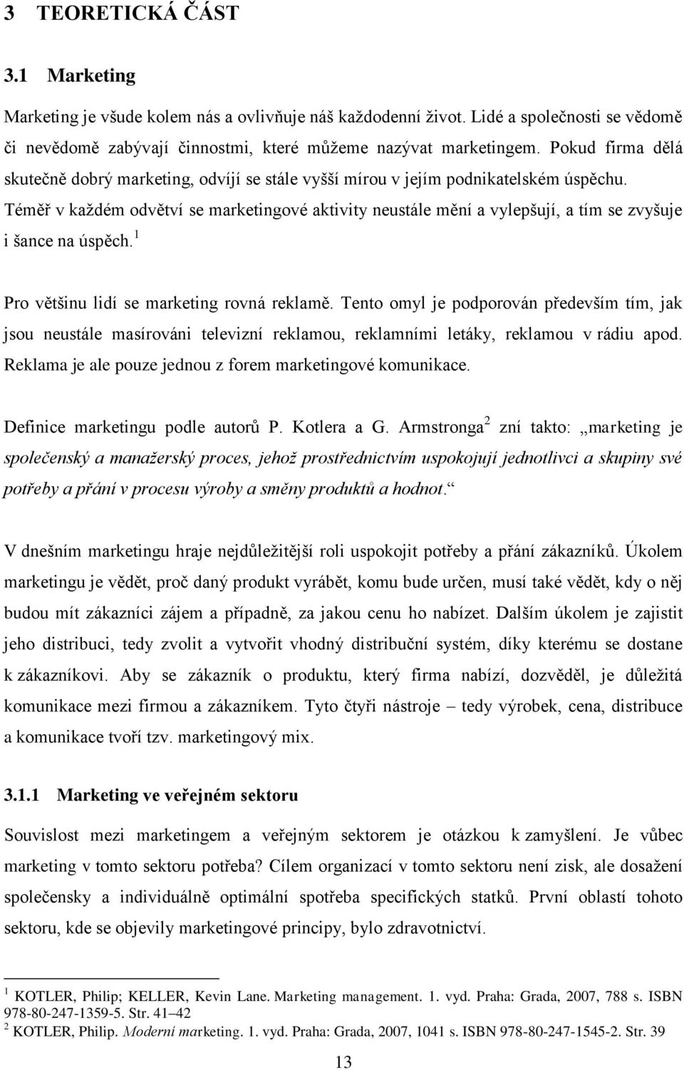 Téměř v každém odvětví se marketingové aktivity neustále mění a vylepšují, a tím se zvyšuje i šance na úspěch. 1 Pro většinu lidí se marketing rovná reklamě.