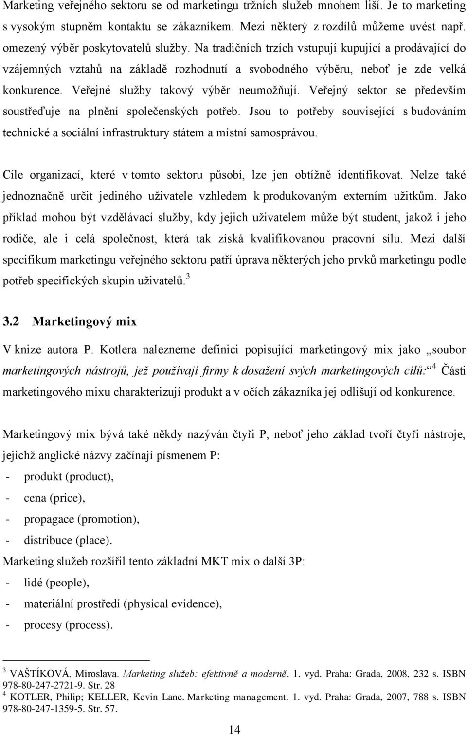 Veřejné služby takový výběr neumožňují. Veřejný sektor se především soustřeďuje na plnění společenských potřeb.