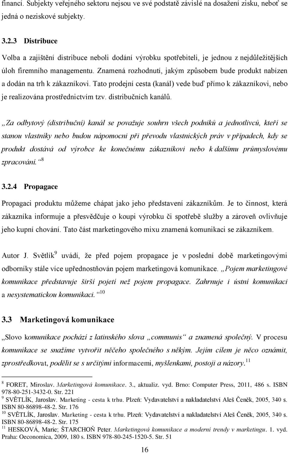 Znamená rozhodnutí, jakým způsobem bude produkt nabízen a dodán na trh k zákazníkovi. Tato prodejní cesta (kanál) vede buď přímo k zákazníkovi, nebo je realizována prostřednictvím tzv.