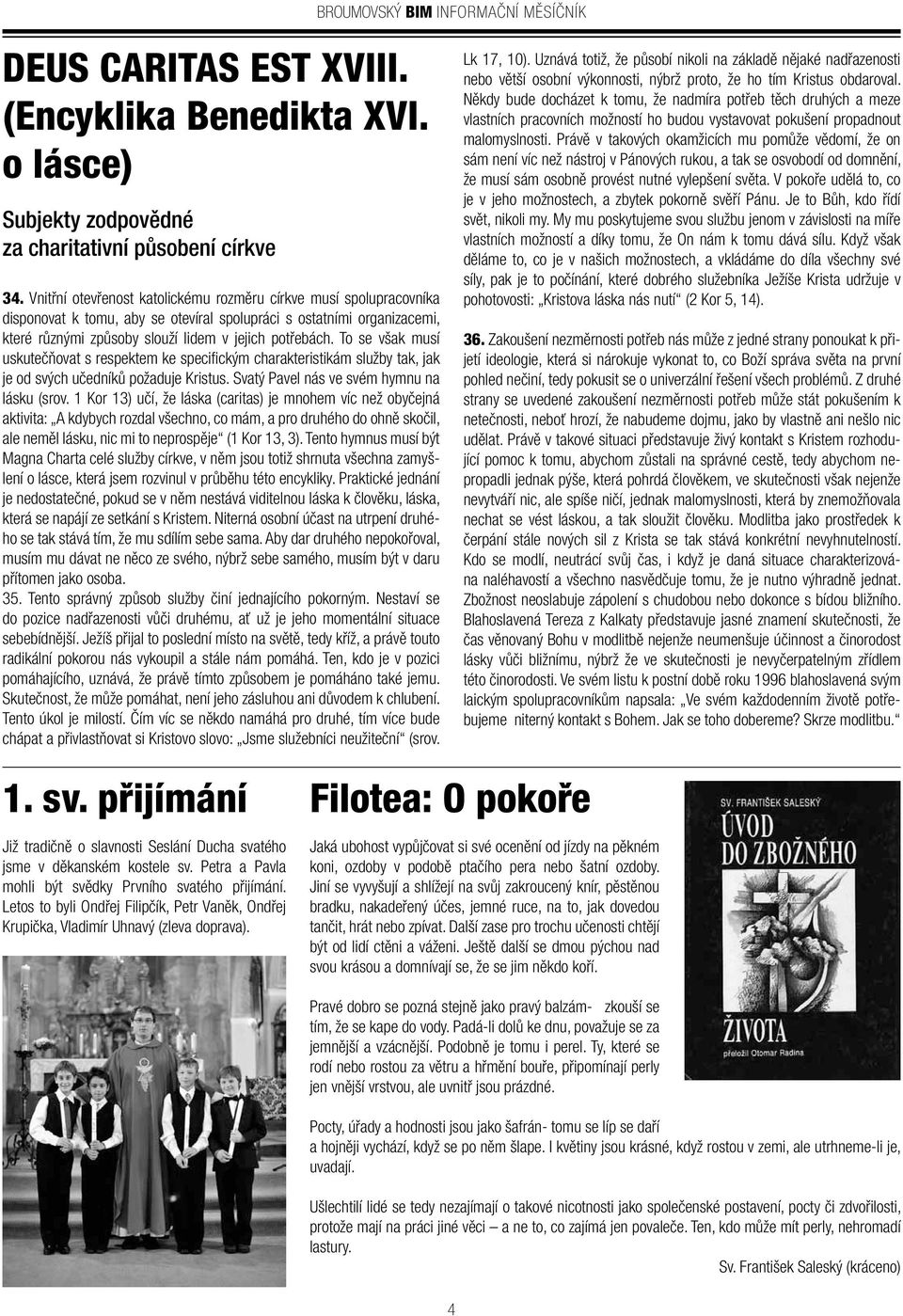 To se však musí uskutečňovat s respektem ke specifickým charakteristikám služby tak, jak je od svých učedníků požaduje Kristus. Svatý Pavel nás ve svém hymnu na lásku (srov.