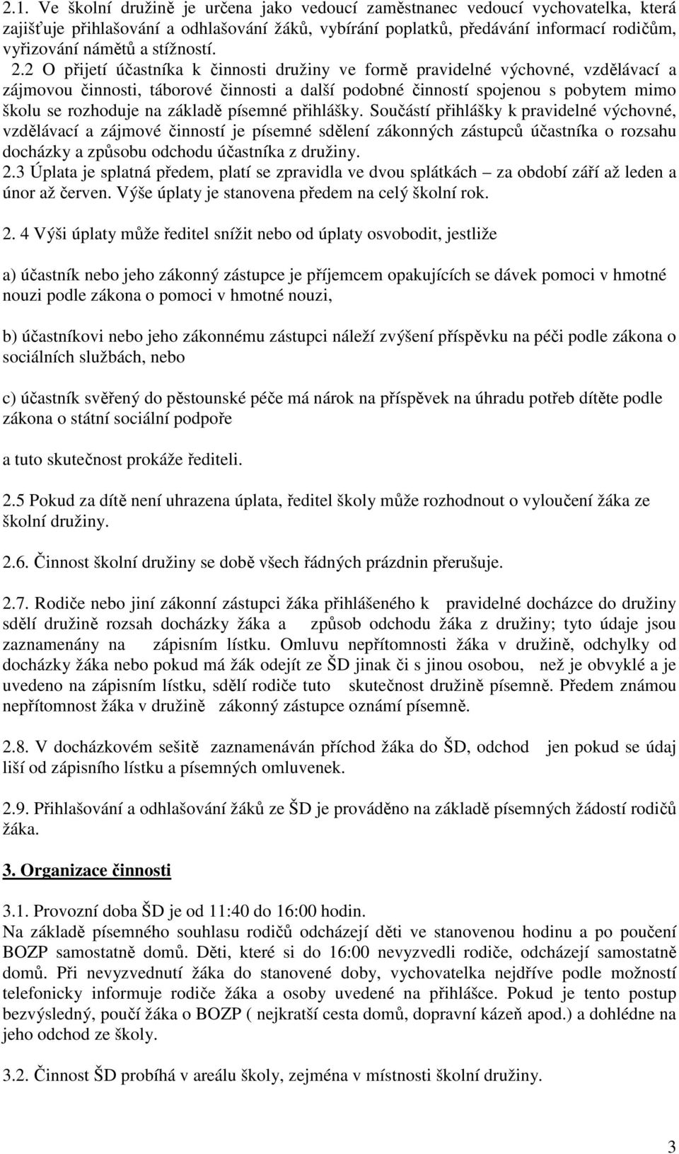 2 O přijetí účastníka k činnosti družiny ve formě pravidelné výchovné, vzdělávací a zájmovou činnosti, táborové činnosti a další podobné činností spojenou s pobytem mimo školu se rozhoduje na základě