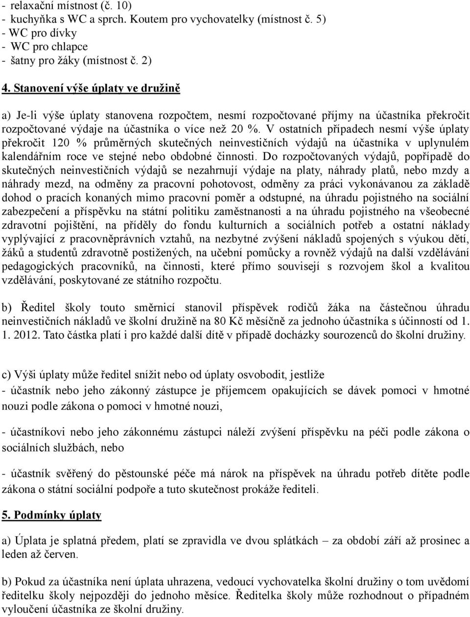 V ostatních případech nesmí výše úplaty překročit 120 % průměrných skutečných neinvestičních výdajů na účastníka v uplynulém kalendářním roce ve stejné nebo obdobné činnosti.