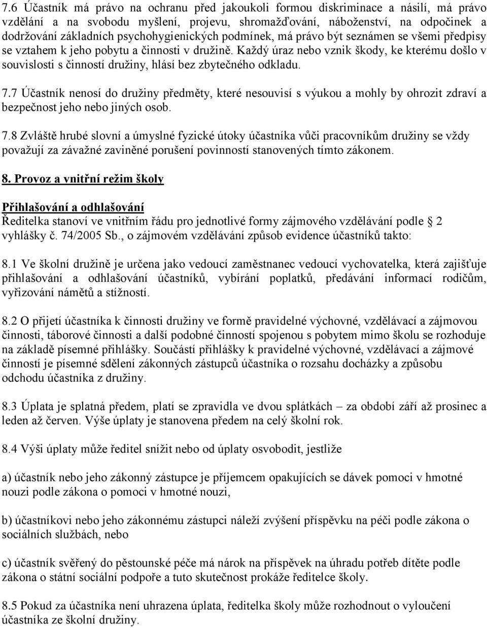 Každý úraz nebo vznik škody, ke kterému došlo v souvislosti s činností družiny, hlásí bez zbytečného odkladu. 7.