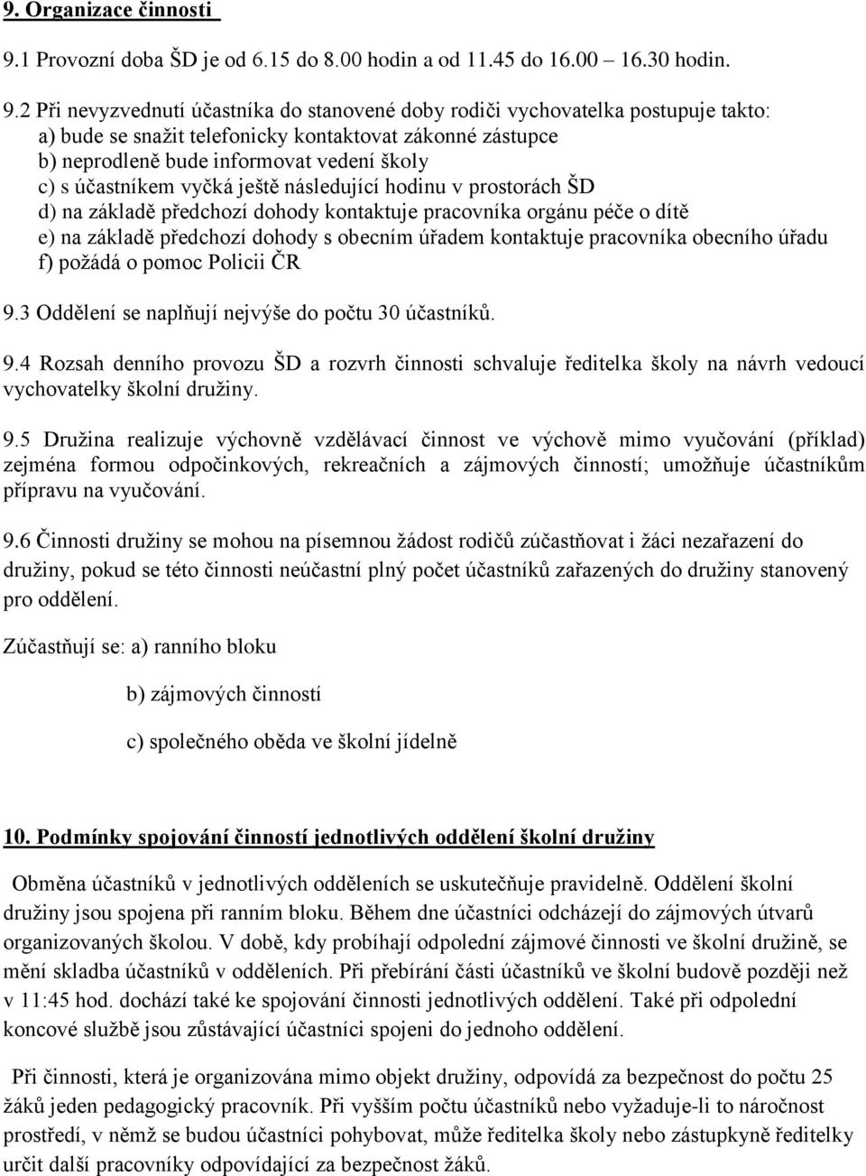 2 Při nevyzvednutí účastníka do stanovené doby rodiči vychovatelka postupuje takto: a) bude se snažit telefonicky kontaktovat zákonné zástupce b) neprodleně bude informovat vedení školy c) s