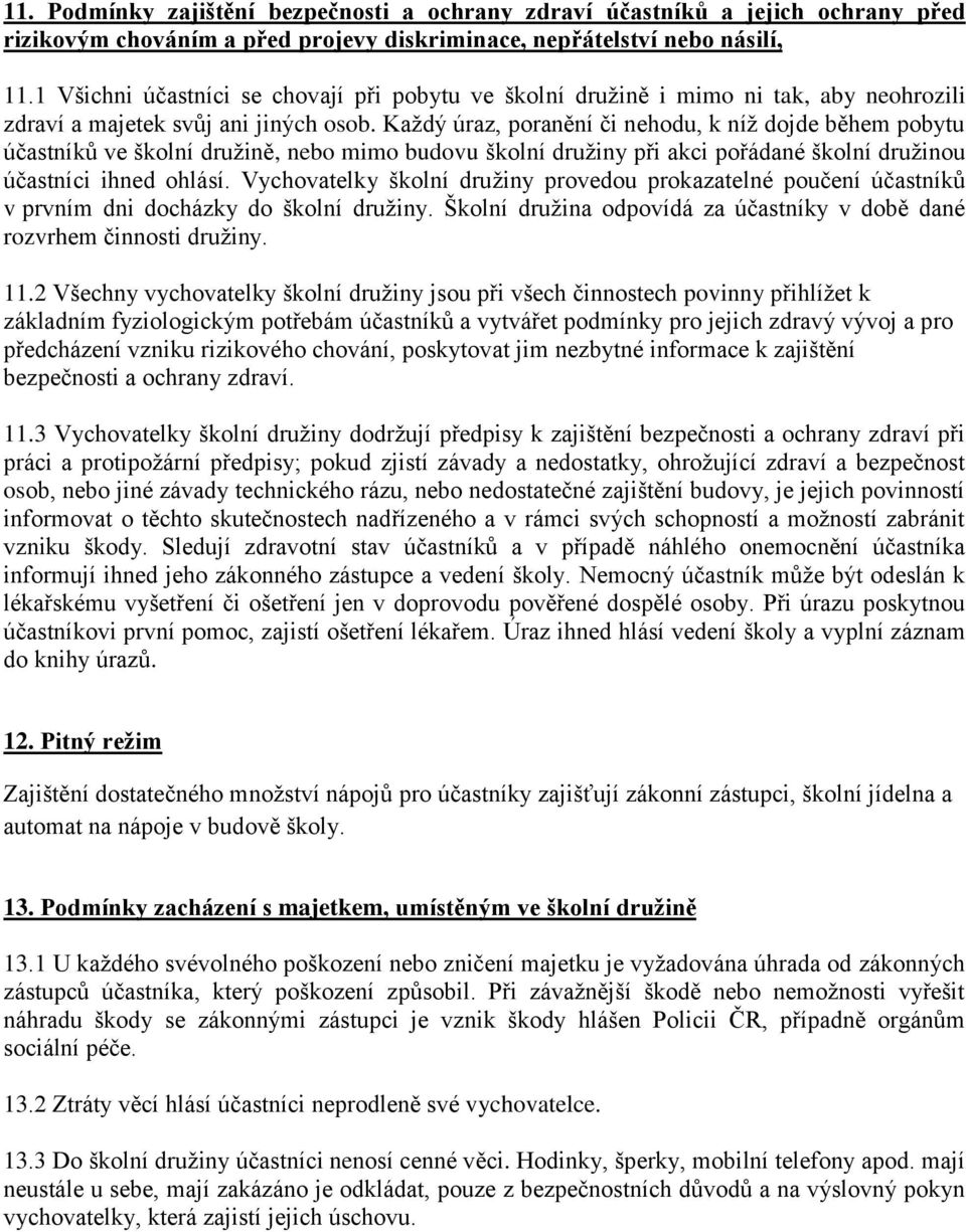 Každý úraz, poranění či nehodu, k níž dojde během pobytu účastníků ve školní družině, nebo mimo budovu školní družiny při akci pořádané školní družinou účastníci ihned ohlásí.