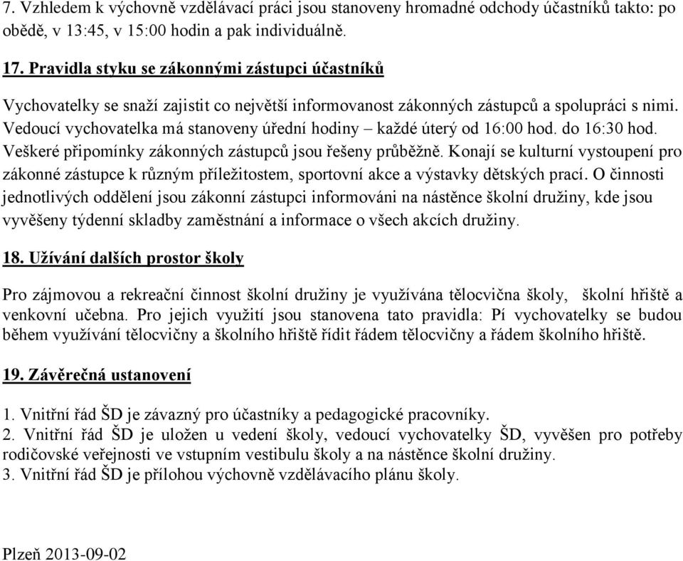 Vedoucí vychovatelka má stanoveny úřední hodiny každé úterý od 16:00 hod. do 16:30 hod. Veškeré připomínky zákonných zástupců jsou řešeny průběžně.