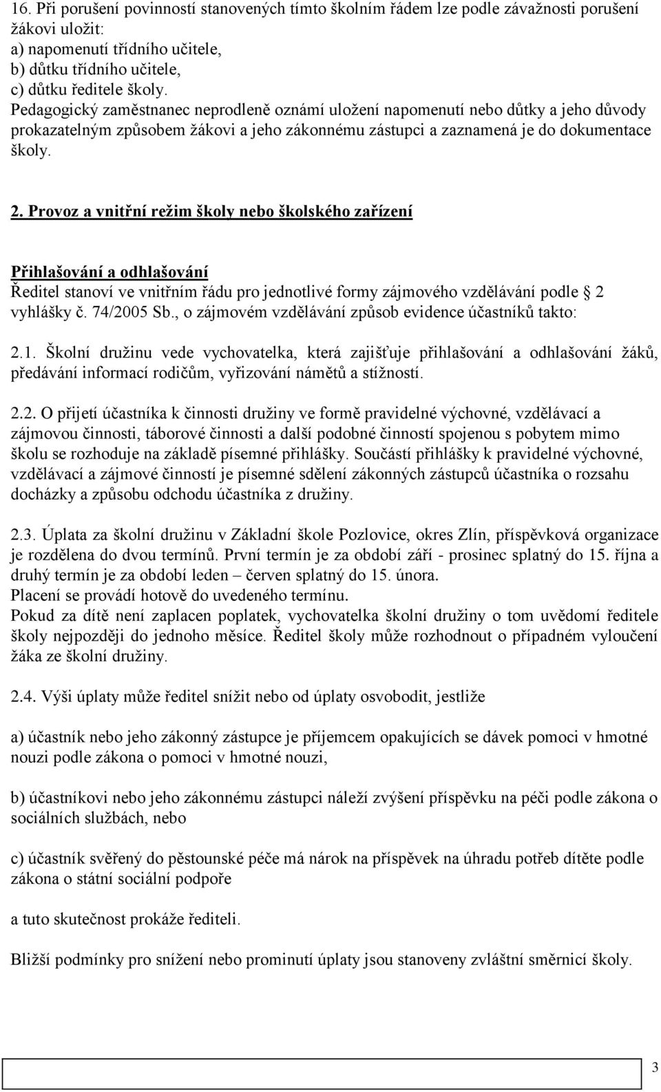 Provoz a vnitřní režim školy nebo školského zařízení Přihlašování a odhlašování Ředitel stanoví ve vnitřním řádu pro jednotlivé formy zájmového vzdělávání podle 2 vyhlášky č. 74/2005 Sb.