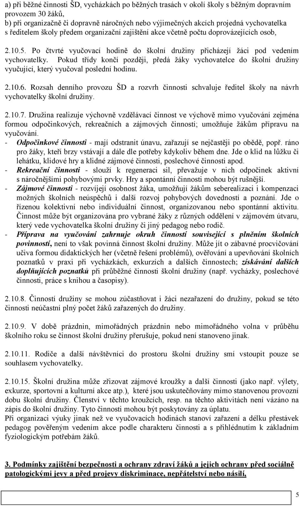 Pokud třídy končí později, předá žáky vychovatelce do školní družiny vyučující, který vyučoval poslední hodinu. 2.10.6.