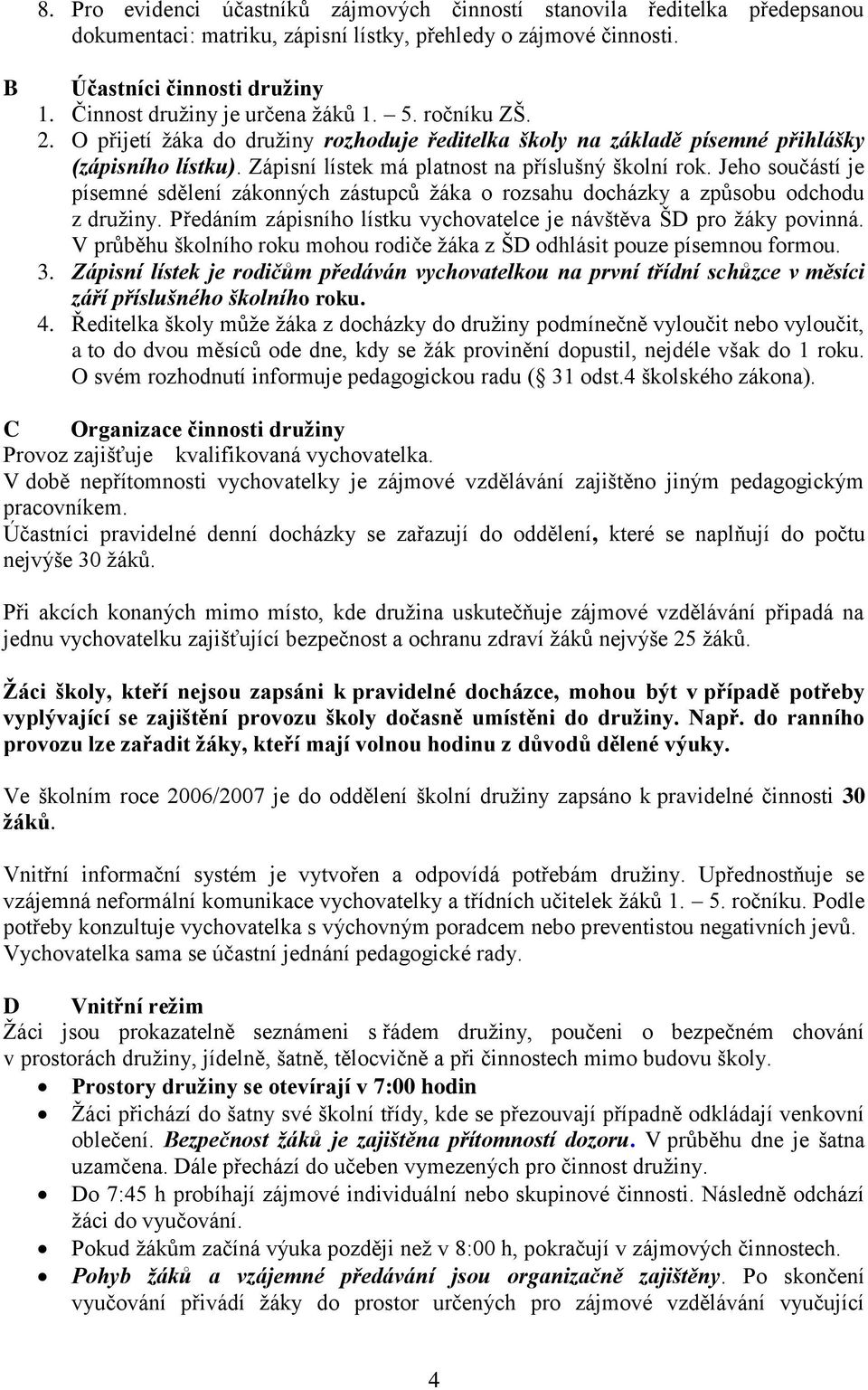 Zápisní lístek má platnost na příslušný školní rok. Jeho součástí je písemné sdělení zákonných zástupců žáka o rozsahu docházky a způsobu odchodu z družiny.