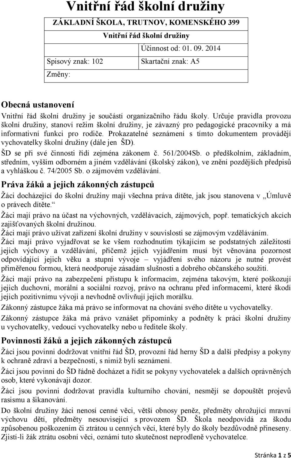 Určuje pravidla provozu školní družiny, stanoví režim školní družiny, je závazný pro pedagogické pracovníky a má informativní funkci pro rodiče.