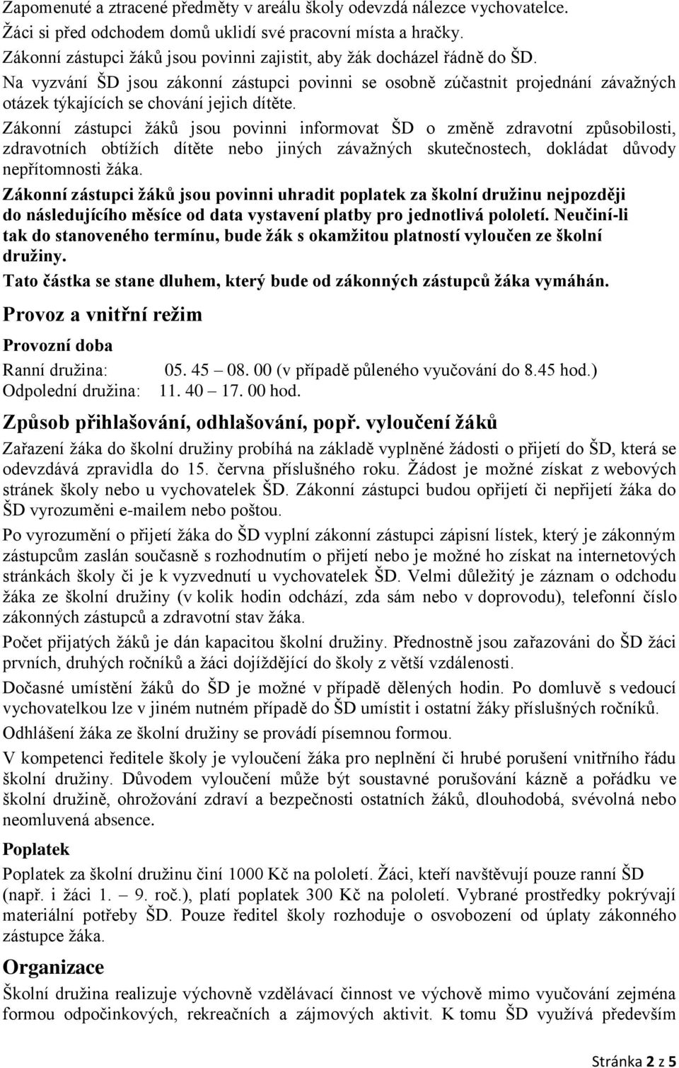 Na vyzvání ŠD jsou zákonní zástupci povinni se osobně zúčastnit projednání závažných otázek týkajících se chování jejich dítěte.