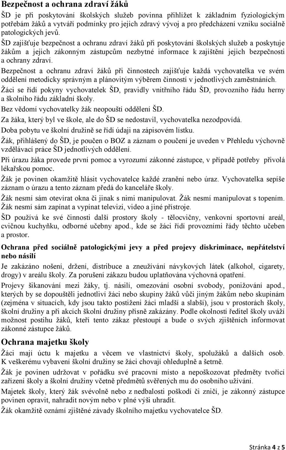 ŠD zajišťuje bezpečnost a ochranu zdraví žáků při poskytování školských služeb a poskytuje žákům a jejich zákonným zástupcům nezbytné informace k zajištění jejich bezpečnosti a ochrany zdraví.