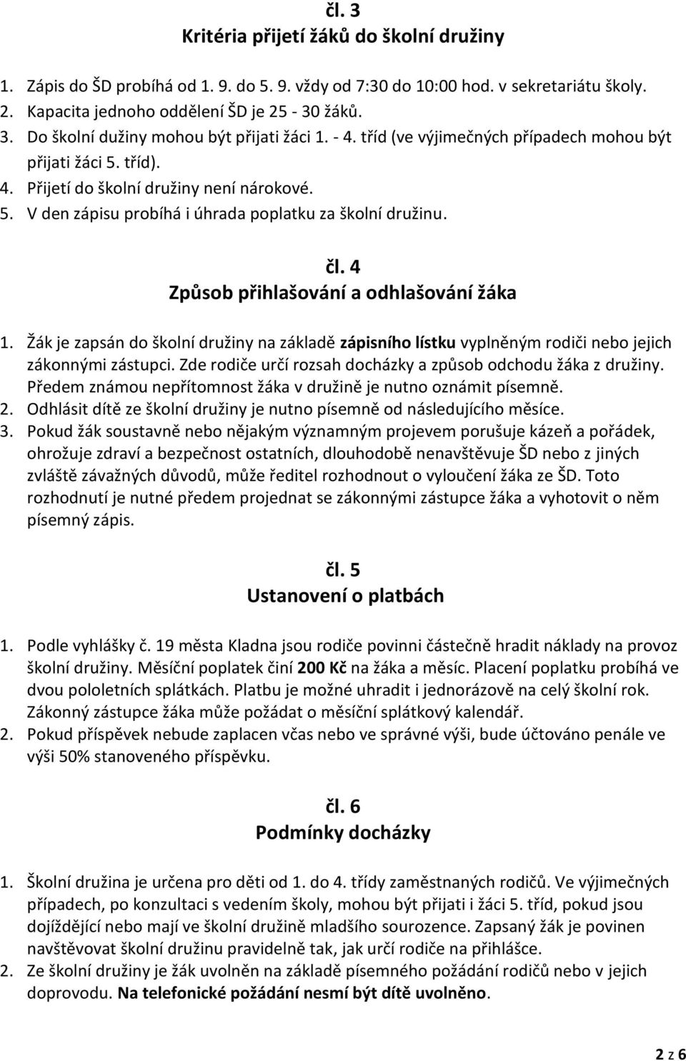 4 Způsob přihlašování a odhlašování žáka 1. Žák je zapsán do školní družiny na základě zápisního lístku vyplněným rodiči nebo jejich zákonnými zástupci.