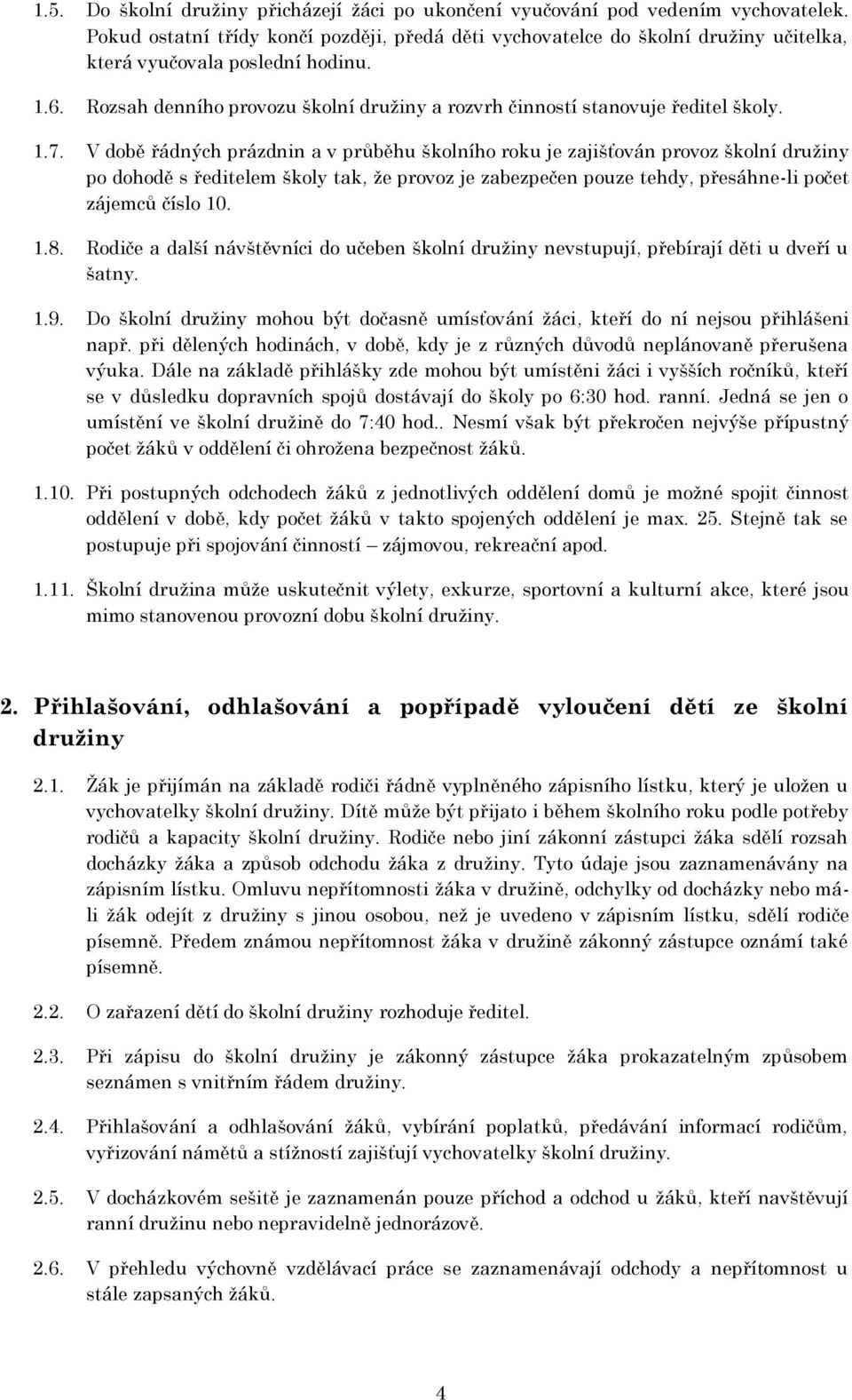 Rozsah denního provozu školní družiny a rozvrh činností stanovuje ředitel školy. 1.7.