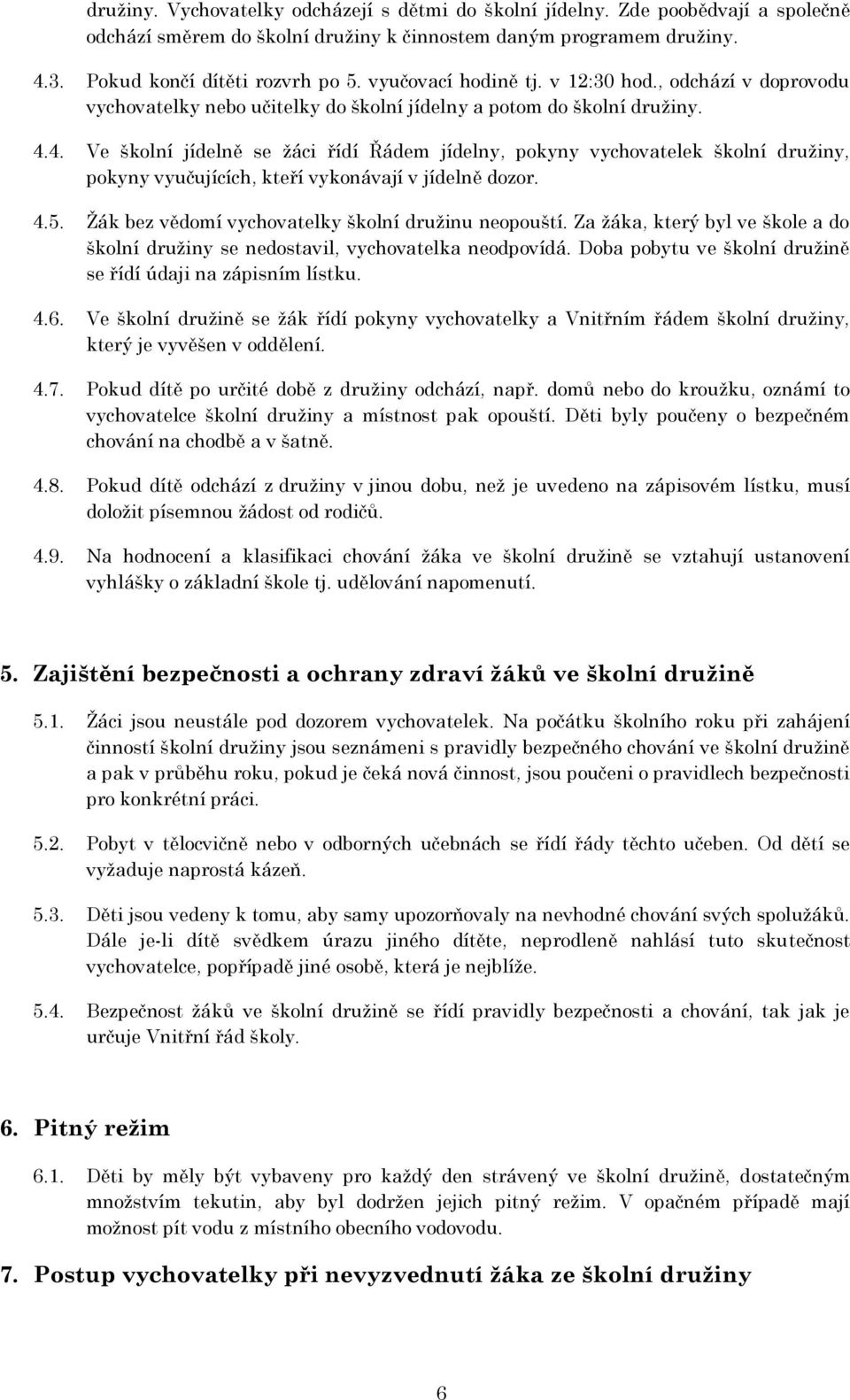 4. Ve školní jídelně se žáci řídí Řádem jídelny, pokyny vychovatelek školní družiny, pokyny vyučujících, kteří vykonávají v jídelně dozor. 4.5. Žák bez vědomí vychovatelky školní družinu neopouští.