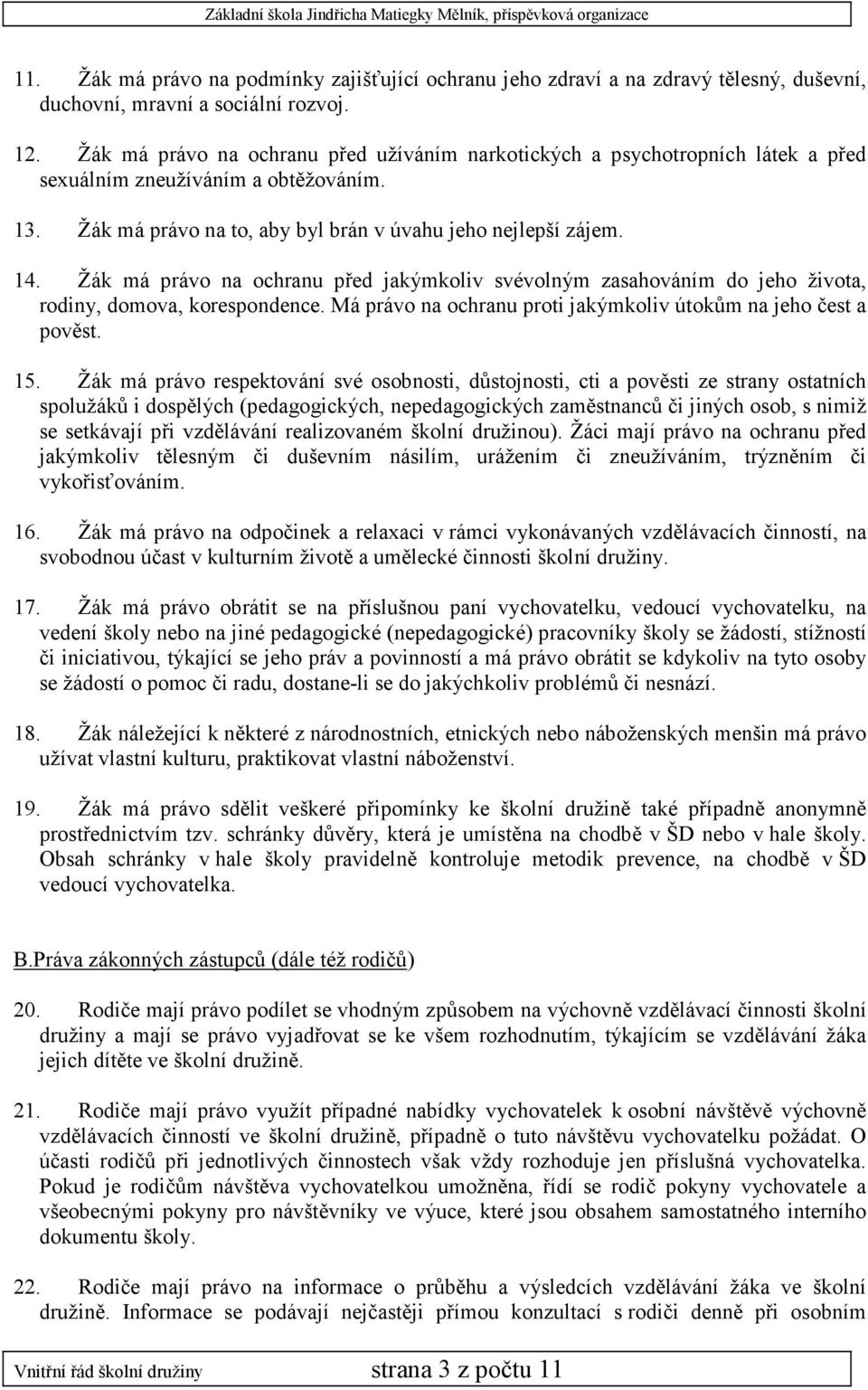 Žák má právo na ochranu před jakýmkoliv svévolným zasahováním do jeho života, rodiny, domova, korespondence. Má právo na ochranu proti jakýmkoliv útokům na jeho čest a pověst. 15.