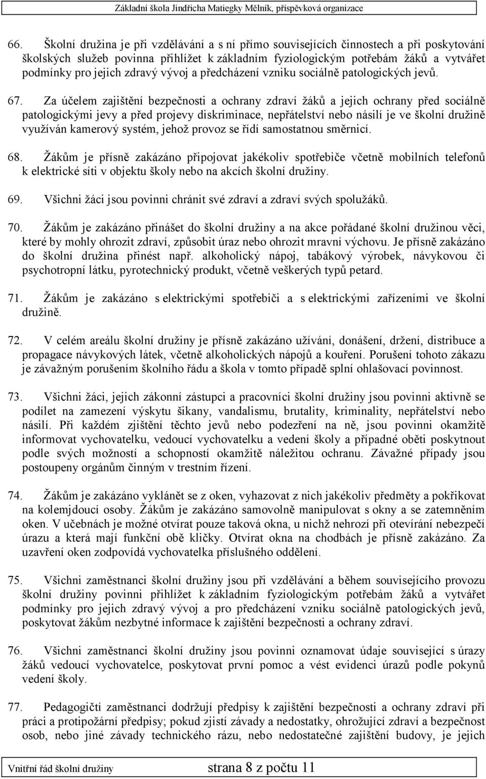 Za účelem zajištění bezpečnosti a ochrany zdraví žáků a jejich ochrany před sociálně patologickými jevy a před projevy diskriminace, nepřátelství nebo násilí je ve školní družině využíván kamerový