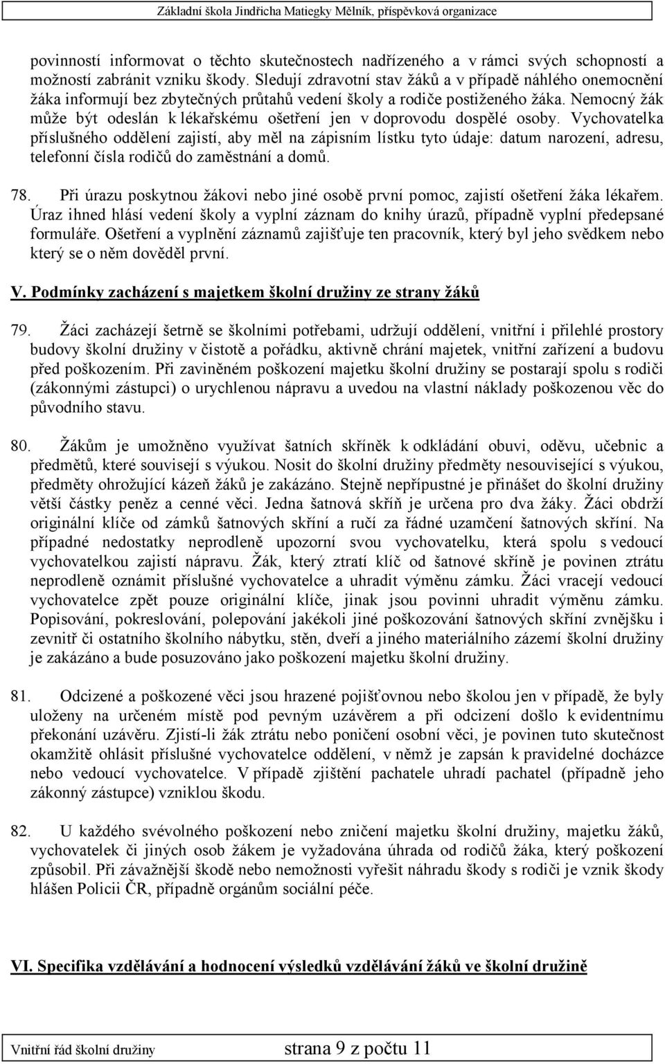 Nemocný žák může být odeslán k lékařskému ošetření jen v doprovodu dospělé osoby.