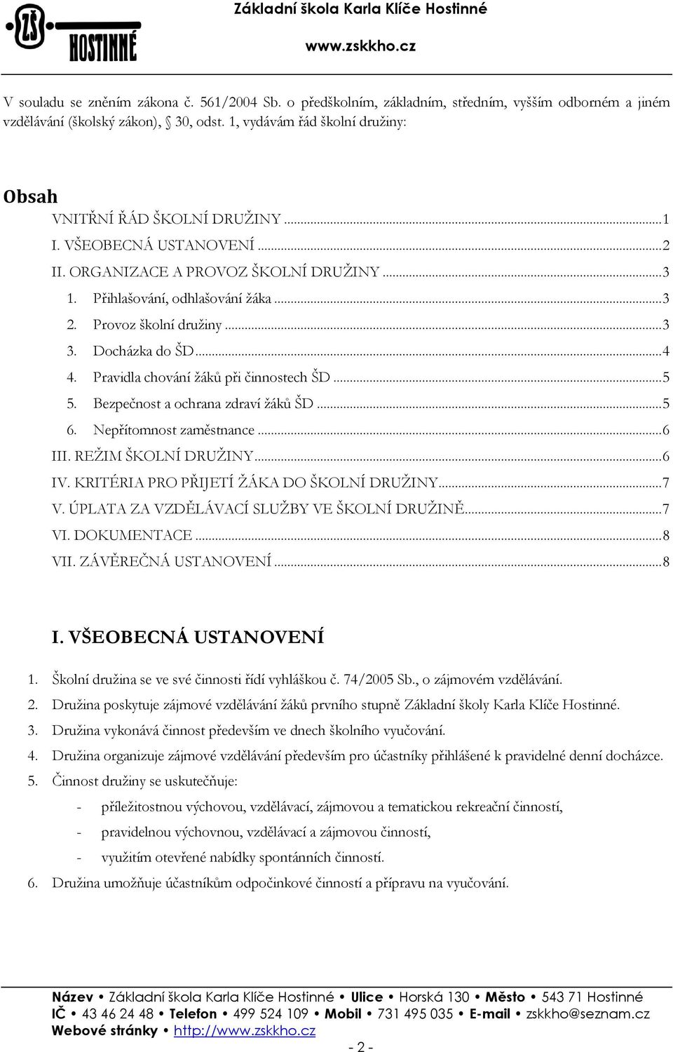 Provoz školní družiny... 3 3. Docházka do ŠD... 4 4. Pravidla chování žáků při činnostech ŠD... 5 5. Bezpečnost a ochrana zdraví žáků ŠD... 5 6. Nepřítomnost zaměstnance... 6 III.