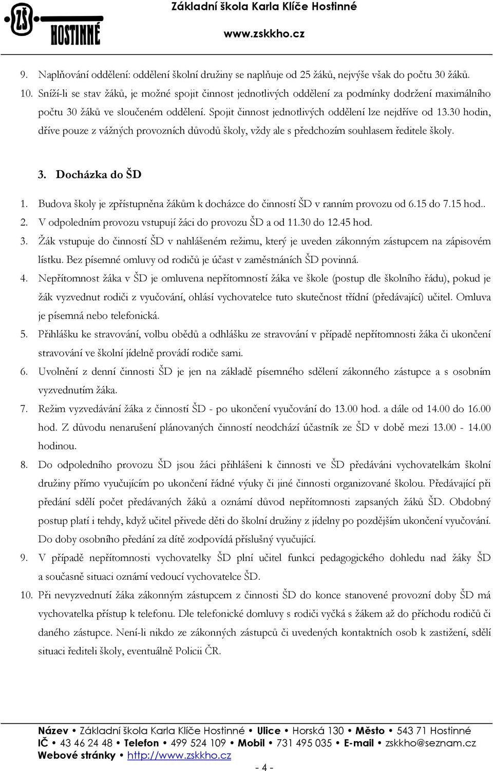 30 hodin, dříve pouze z vážných provozních důvodů školy, vždy ale s předchozím souhlasem ředitele školy. 3. Docházka do ŠD 1.