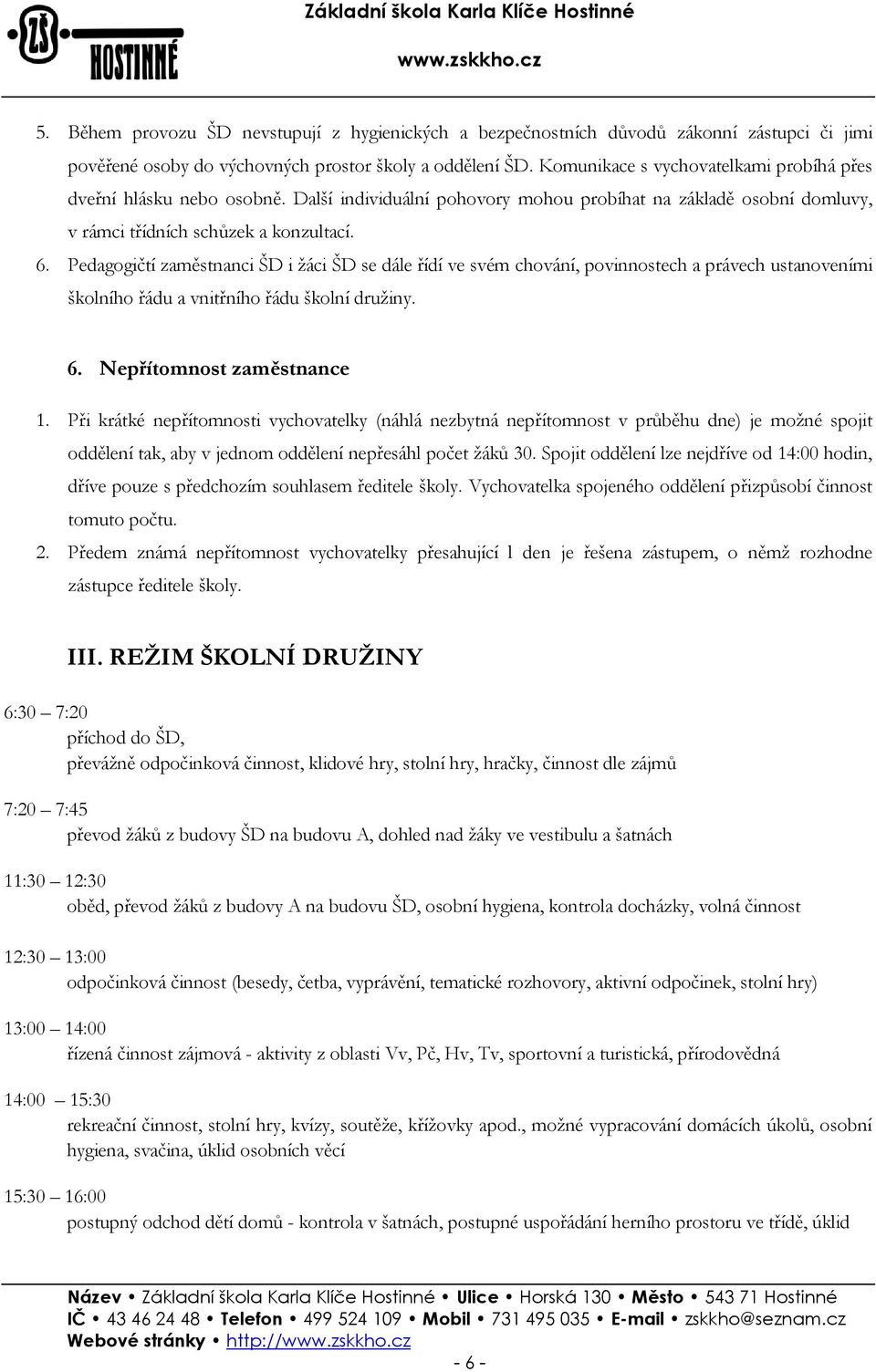 Pedagogičtí zaměstnanci ŠD i žáci ŠD se dále řídí ve svém chování, povinnostech a právech ustanoveními školního řádu a vnitřního řádu školní družiny. 6. Nepřítomnost zaměstnance 1.