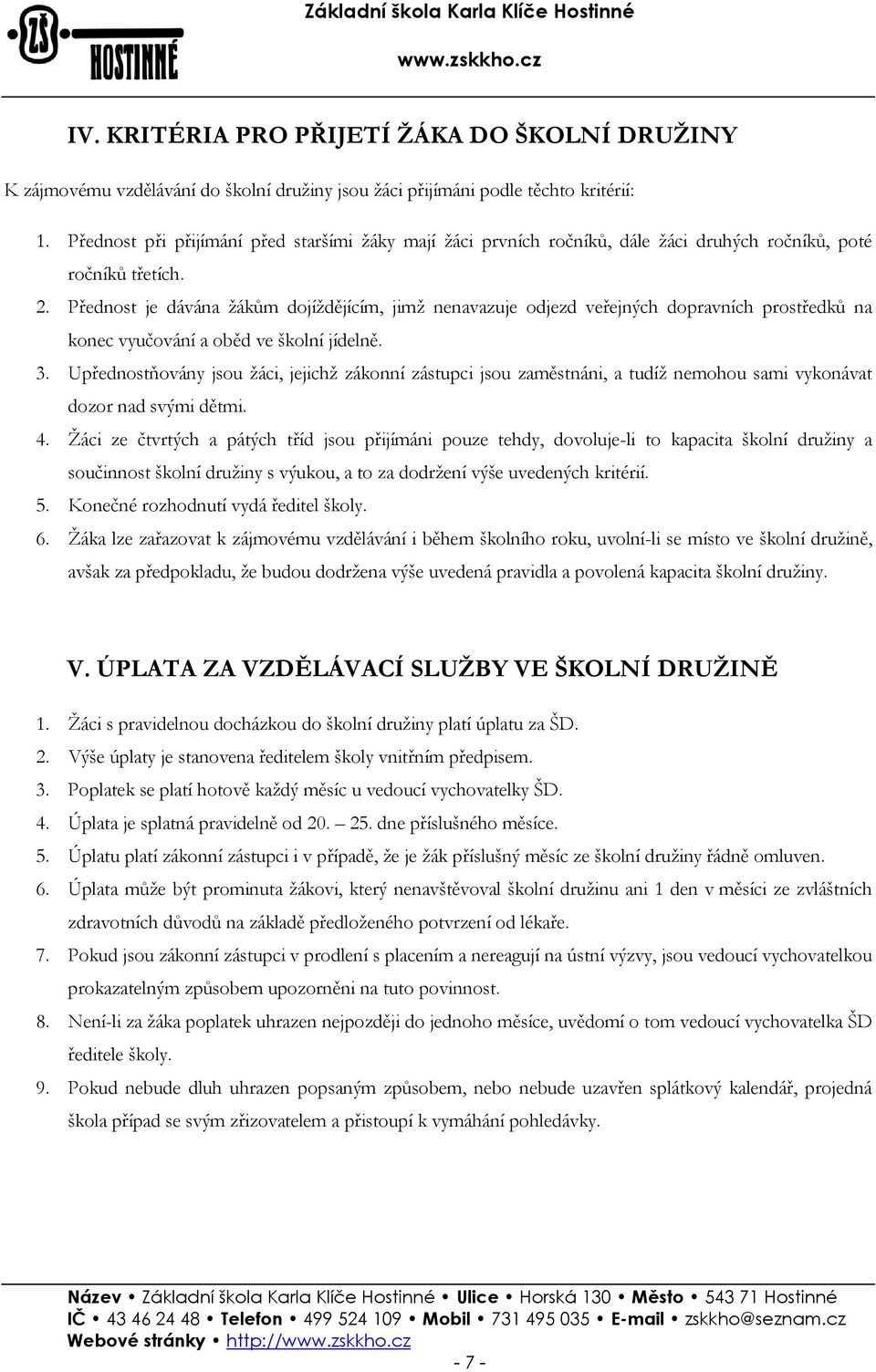 Přednost je dávána žákům dojíždějícím, jimž nenavazuje odjezd veřejných dopravních prostředků na konec vyučování a oběd ve školní jídelně. 3.