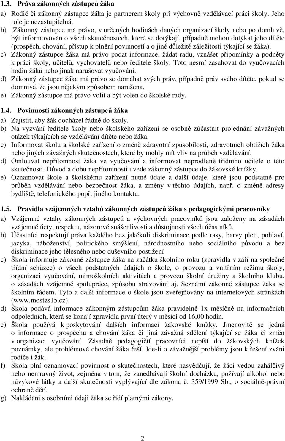chování, přístup k plnění povinností a o jiné důležité záležitosti týkající se žáka).