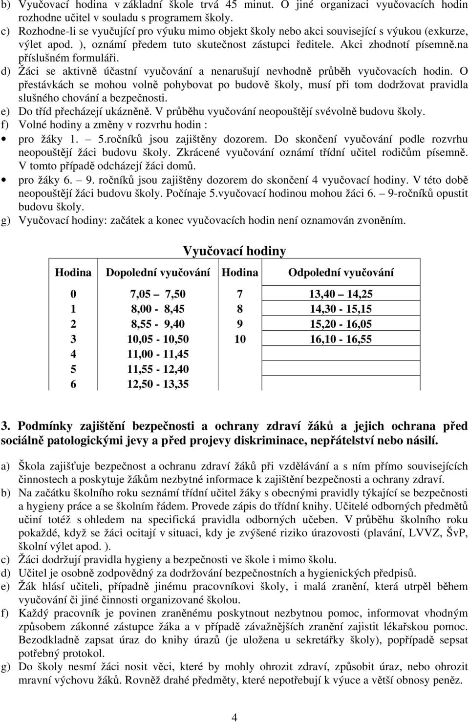 na příslušném formuláři. d) Žáci se aktivně účastní vyučování a nenarušují nevhodně průběh vyučovacích hodin.