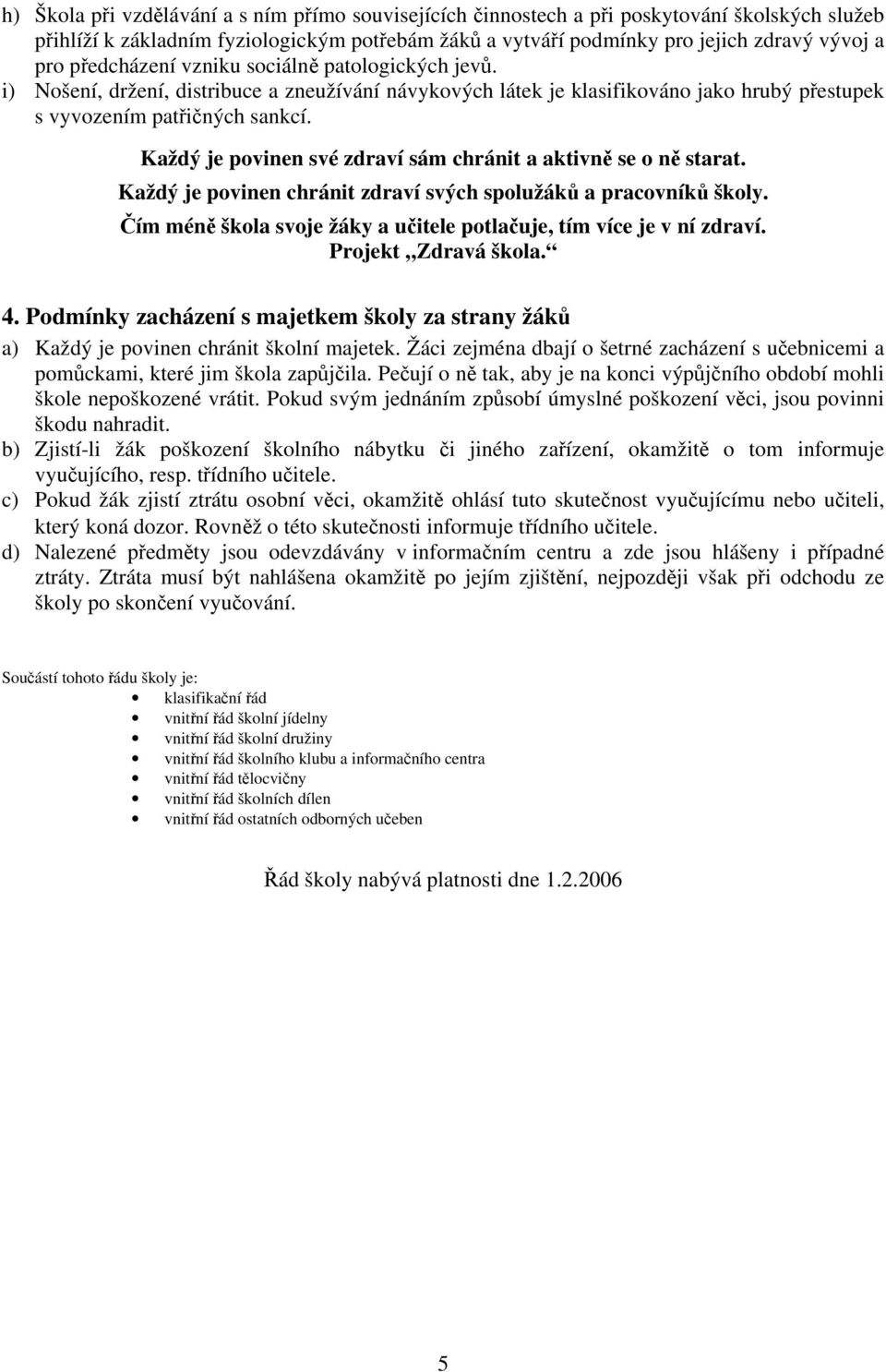 Každý je povinen své zdraví sám chránit a aktivně se o ně starat. Každý je povinen chránit zdraví svých spolužáků a pracovníků školy.